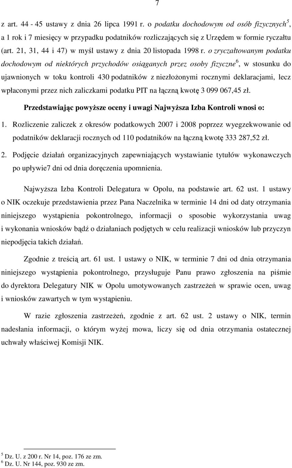 o zryczałtowanym podatku dochodowym od niektórych przychodów osiąganych przez osoby fizyczne 6, w stosunku do ujawnionych w toku kontroli 430 podatników z niezłoŝonymi rocznymi deklaracjami, lecz