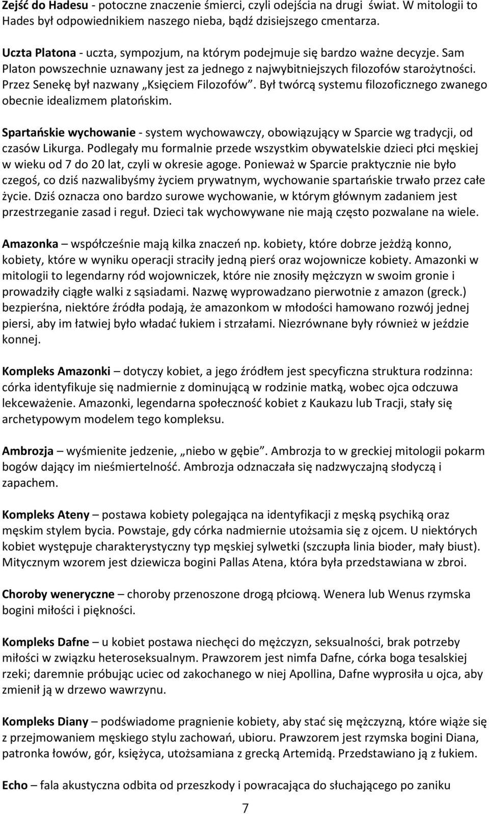 Przez Senekę był nazwany Księciem Filozofów. Był twórcą systemu filozoficznego zwanego obecnie idealizmem platońskim.