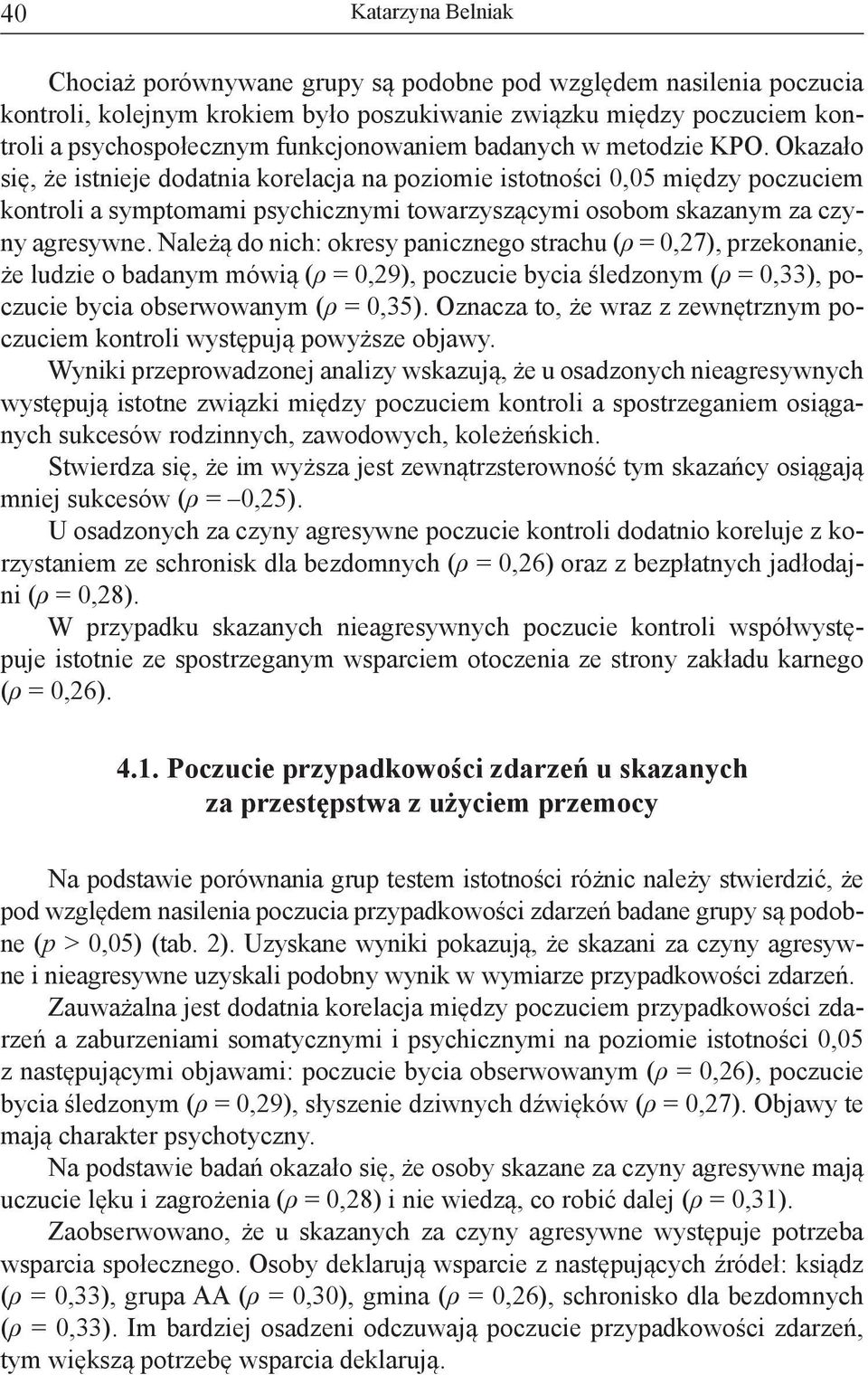 Okazało się, że istnieje dodatnia korelacja na poziomie istotności 0,05 między poczuciem kontroli a symptomami psychicznymi towarzyszącymi osobom skazanym za czyny agresywne.