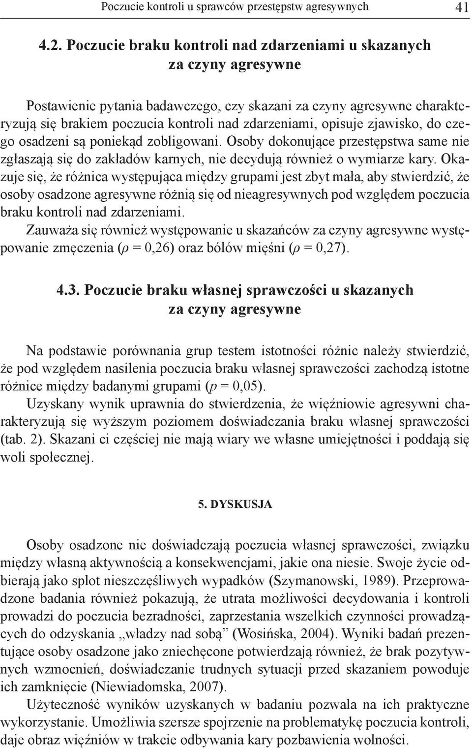 opisuje zjawisko, do czego osadzeni są poniekąd zobligowani. Osoby dokonujące przestępstwa same nie zgłaszają się do zakładów karnych, nie decydują również o wymiarze kary.