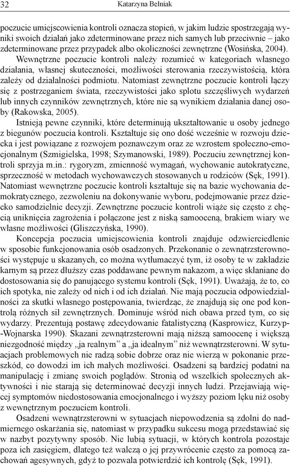 Wewnętrzne poczucie kontroli należy rozumieć w kategoriach własnego działania, własnej skuteczności, możliwości sterowania rzeczywistością, która zależy od działalności podmiotu.