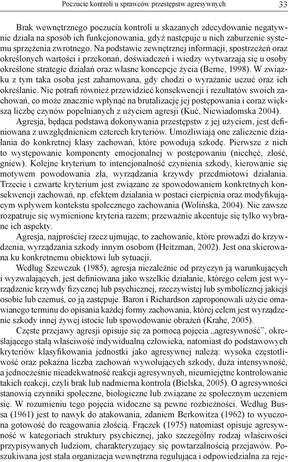 Na podstawie zewnętrznej informacji, spostrzeżeń oraz określonych wartości i przekonań, doświadczeń i wiedzy wytwarzają się u osoby określone strategie działań oraz własne koncepcje życia (Berne,