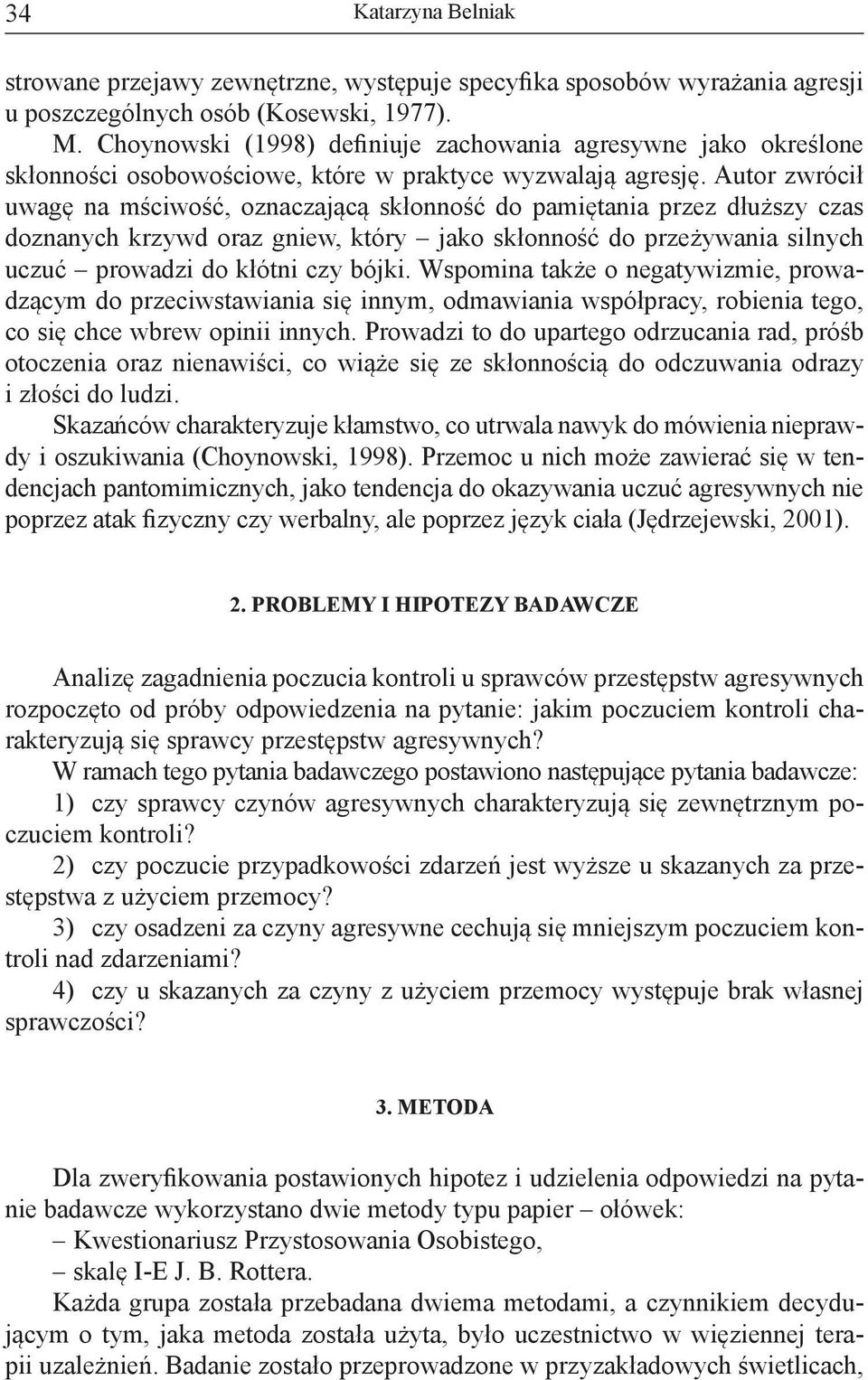 Autor zwrócił uwagę na mściwość, oznaczającą skłonność do pamiętania przez dłuższy czas doznanych krzywd oraz gniew, który jako skłonność do przeżywania silnych uczuć prowadzi do kłótni czy bójki.