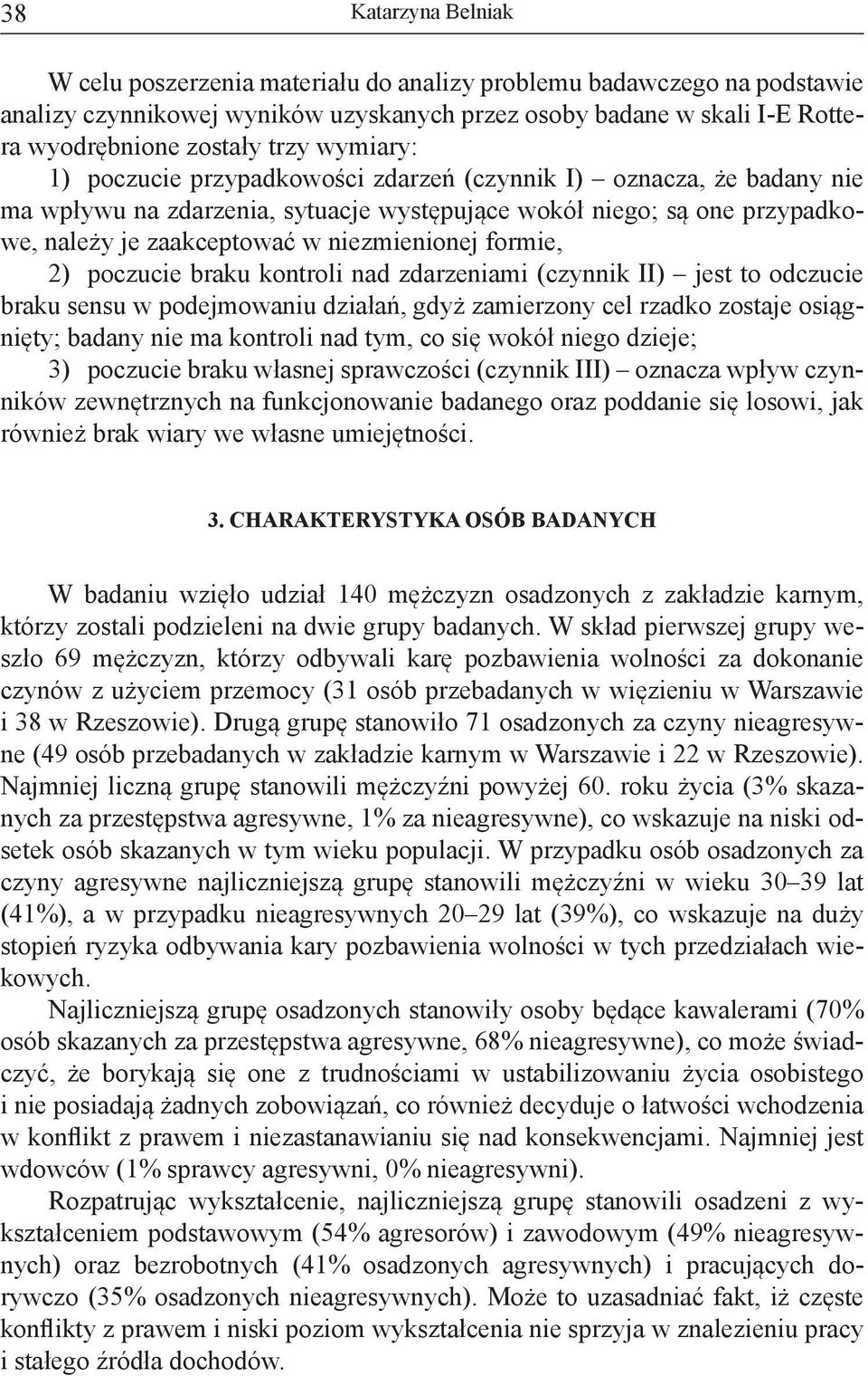 formie, 2) poczucie braku kontroli nad zdarzeniami (czynnik II) jest to odczucie braku sensu w podejmowaniu działań, gdyż zamierzony cel rzadko zostaje osiągnięty; badany nie ma kontroli nad tym, co