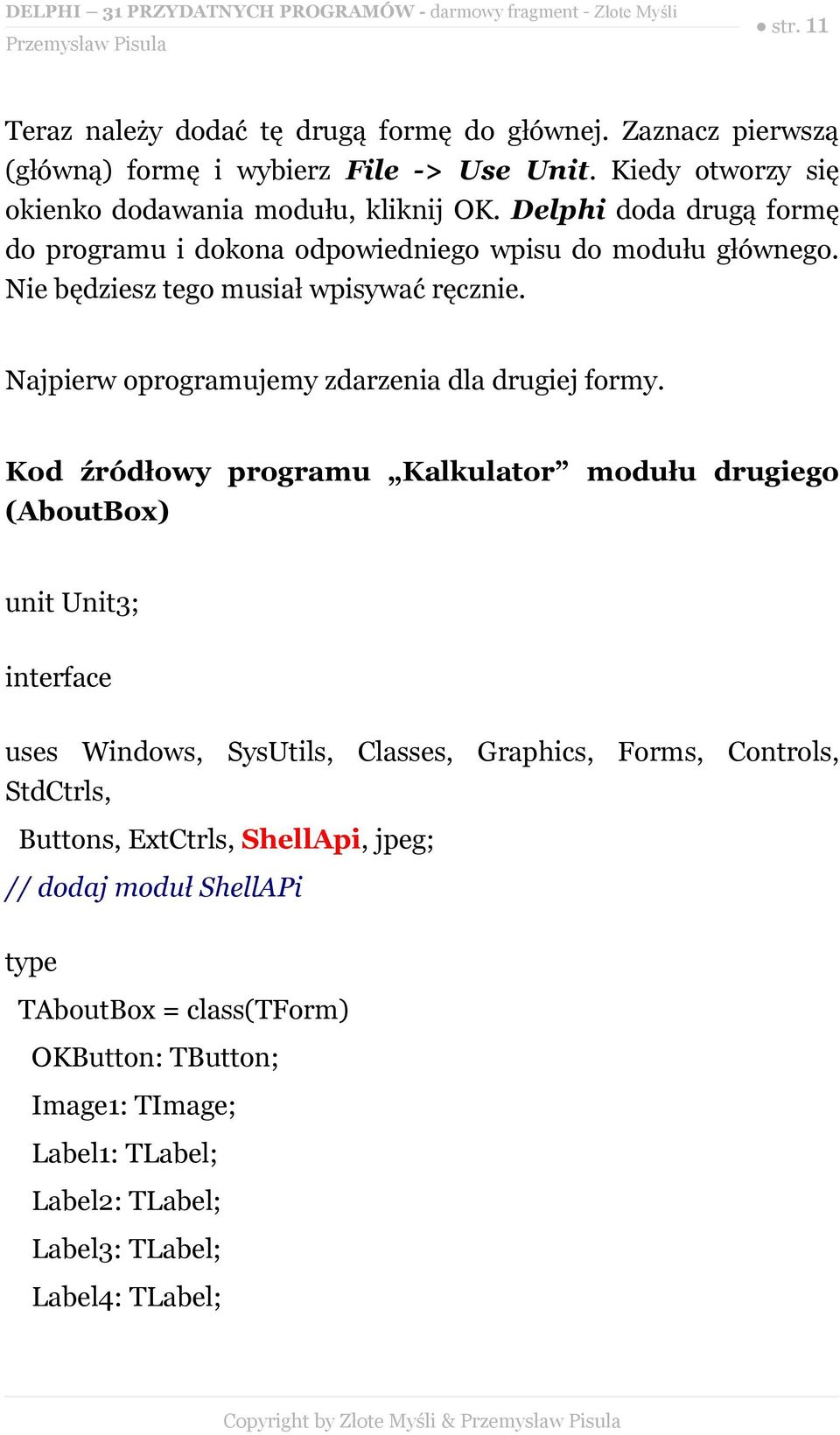 Kod źródłowy programu Kalkulator modułu drugiego (AboutBox) unit Unit3; interface uses Windows, SysUtils, Classes, Graphics, Forms, Controls, StdCtrls, Buttons, ExtCtrls,