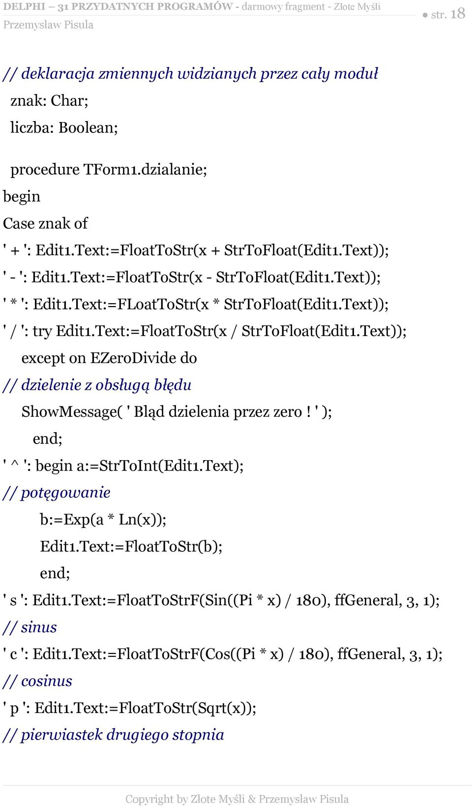 Text)); except on EZeroDivide do // dzielenie z obsługą błędu ShowMessage( ' Bląd dzielenia przez zero! ' ); ' ^ ': a:=strtoint(edit1.text); // potęgowanie b:=exp(a * Ln(x)); Edit1.