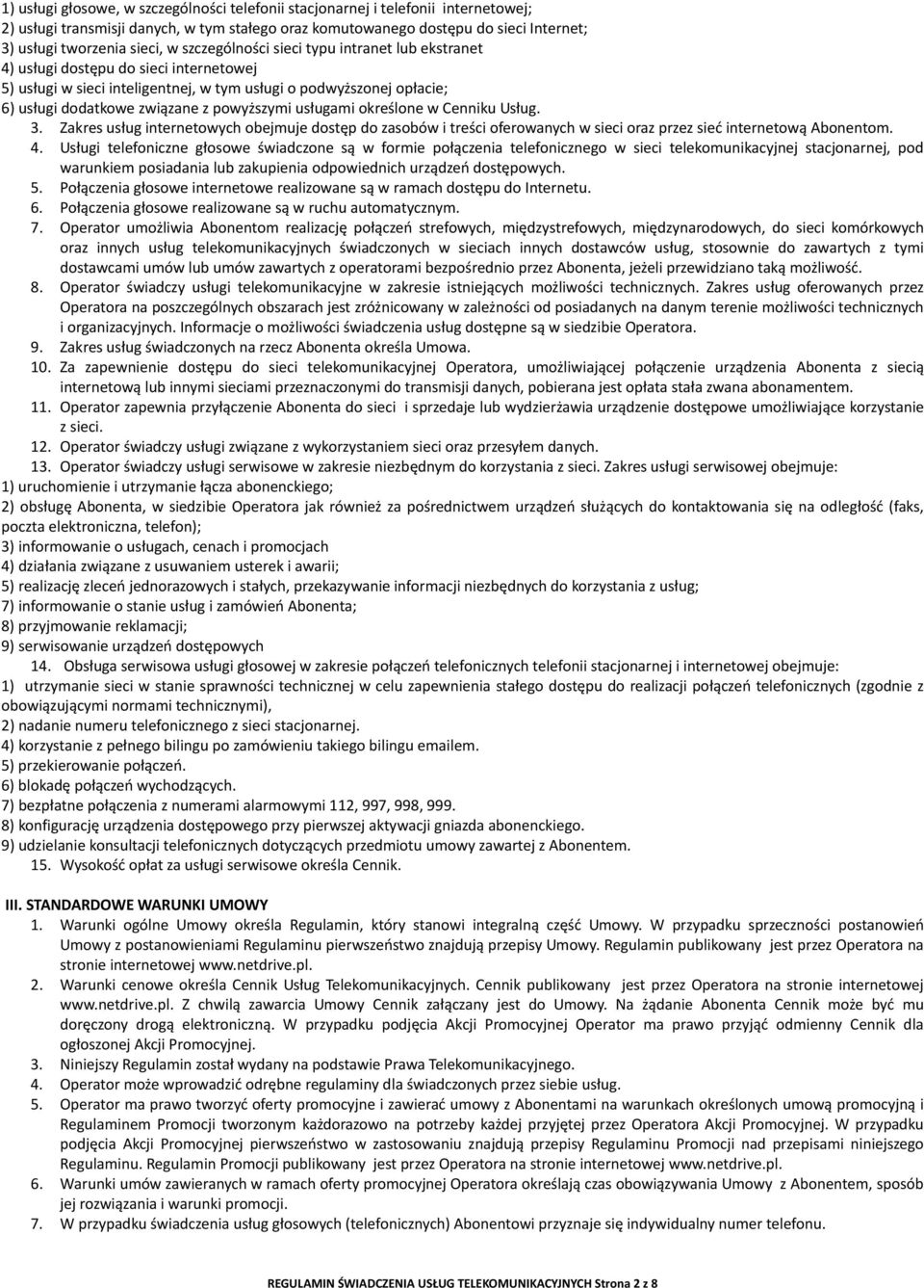 powyższymi usługami określone w Cenniku Usług. 3. Zakres usług internetowych obejmuje dostęp do zasobów i treści oferowanych w sieci oraz przez sieć internetową Abonentom. 4.