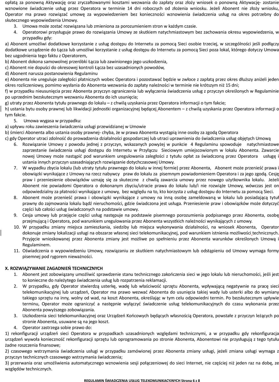 Jeżeli Abonent nie złoży wniosku, Operator ma prawo rozwiązać umowę za wypowiedzeniem bez konieczności wznowienia świadczenia usług na okres potrzebny do skutecznego wypowiedzenia Umowy. 3.