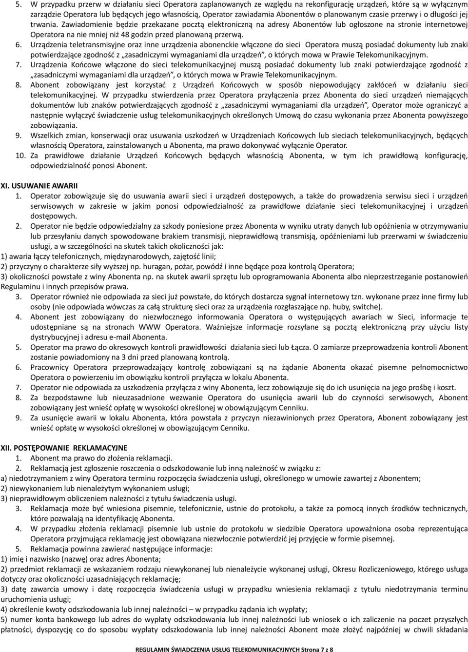 Zawiadomienie będzie przekazane pocztą elektroniczną na adresy Abonentów lub ogłoszone na stronie internetowej Operatora na nie mniej niż 48 godzin przed planowaną przerwą. 6.