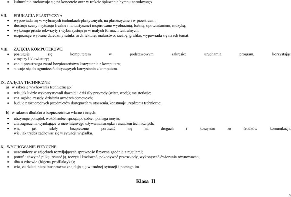 opowiadaniem, muzyką; wykonuje proste rekwizyty i wykorzystuje je w małych formach teatralnych; rozpoznaje wybrane dziedziny sztuki: architekturę, malarstwo, rzeźbę, grafikę; wypowiada się na ich