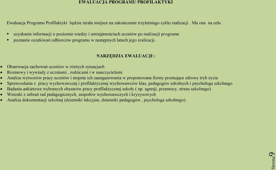 NARZĘDZIA EWALUACJI : Obserwacja zachowań uczniów w różnych sytuacjach Rozmowy i wywiady z uczniami, rodzicami i w nauczycielami Analiza wytworów pracy uczniów i stopnia ich zaangażowania w