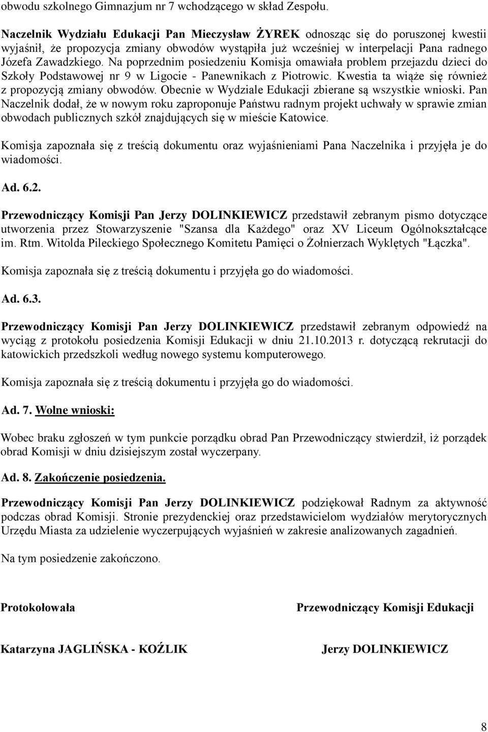 Na poprzednim posiedzeniu Komisja omawiała problem przejazdu dzieci do Szkoły Podstawowej nr 9 w Ligocie - Panewnikach z Piotrowic. Kwestia ta wiąże się również z propozycją zmiany obwodów.