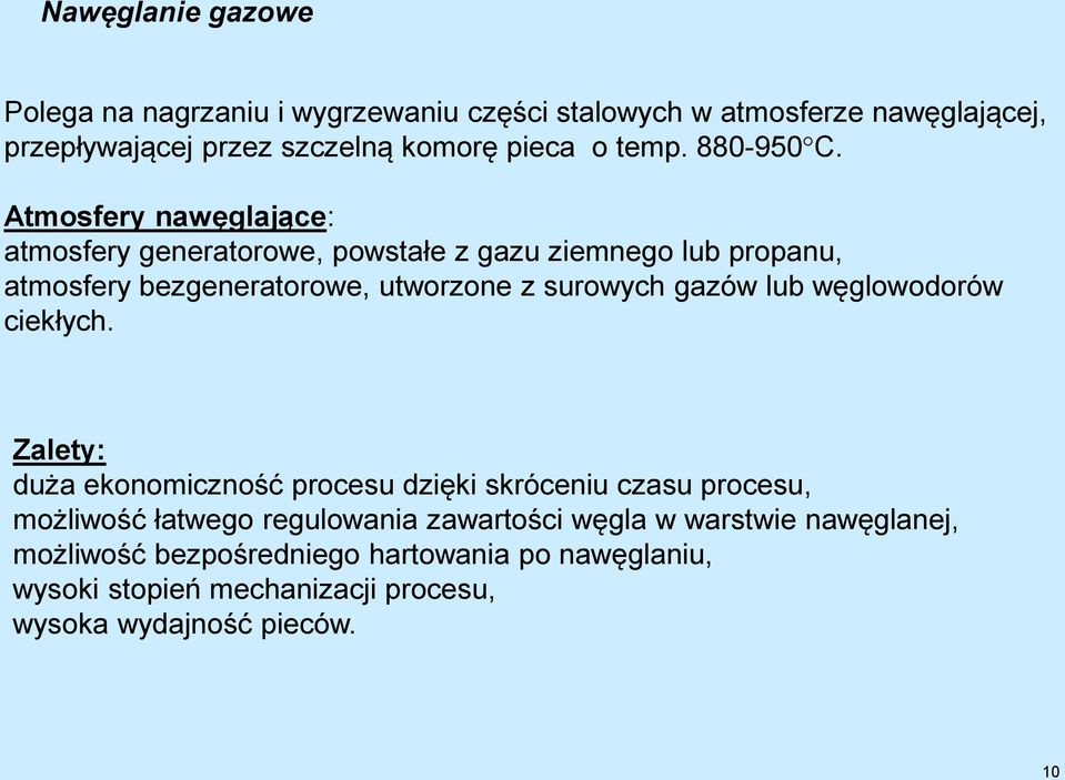 Atmosfery nawęglające: atmosfery generatorowe, powstałe z gazu ziemnego lub propanu, atmosfery bezgeneratorowe, utworzone z surowych gazów lub