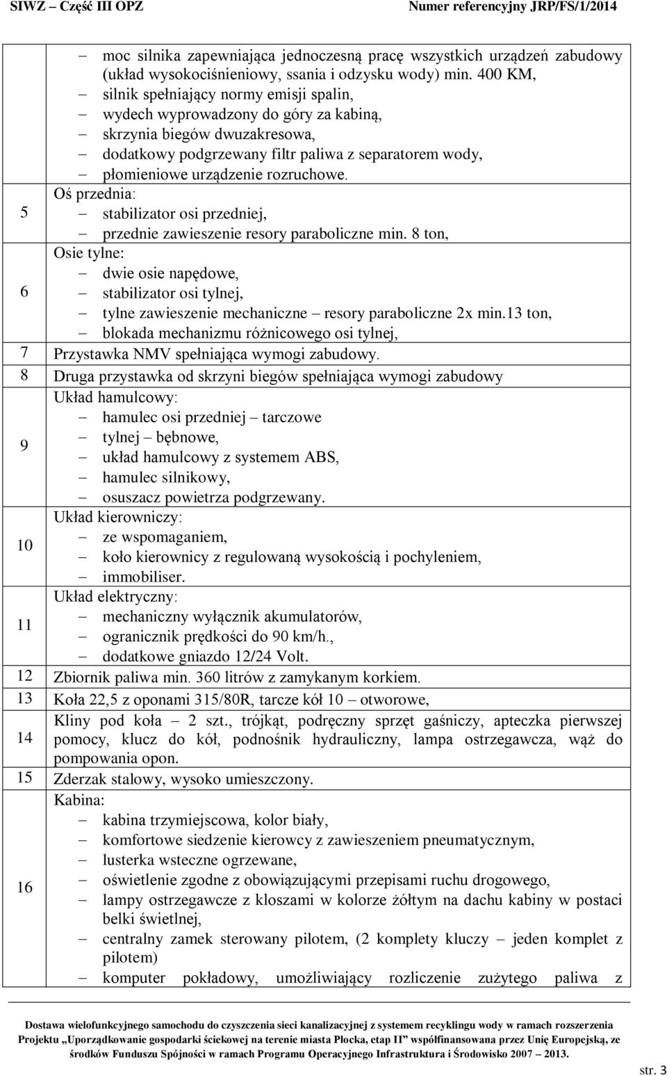 rozruchowe. Oś przednia: 5 stabilizator osi przedniej, przednie zawieszenie resory paraboliczne min.