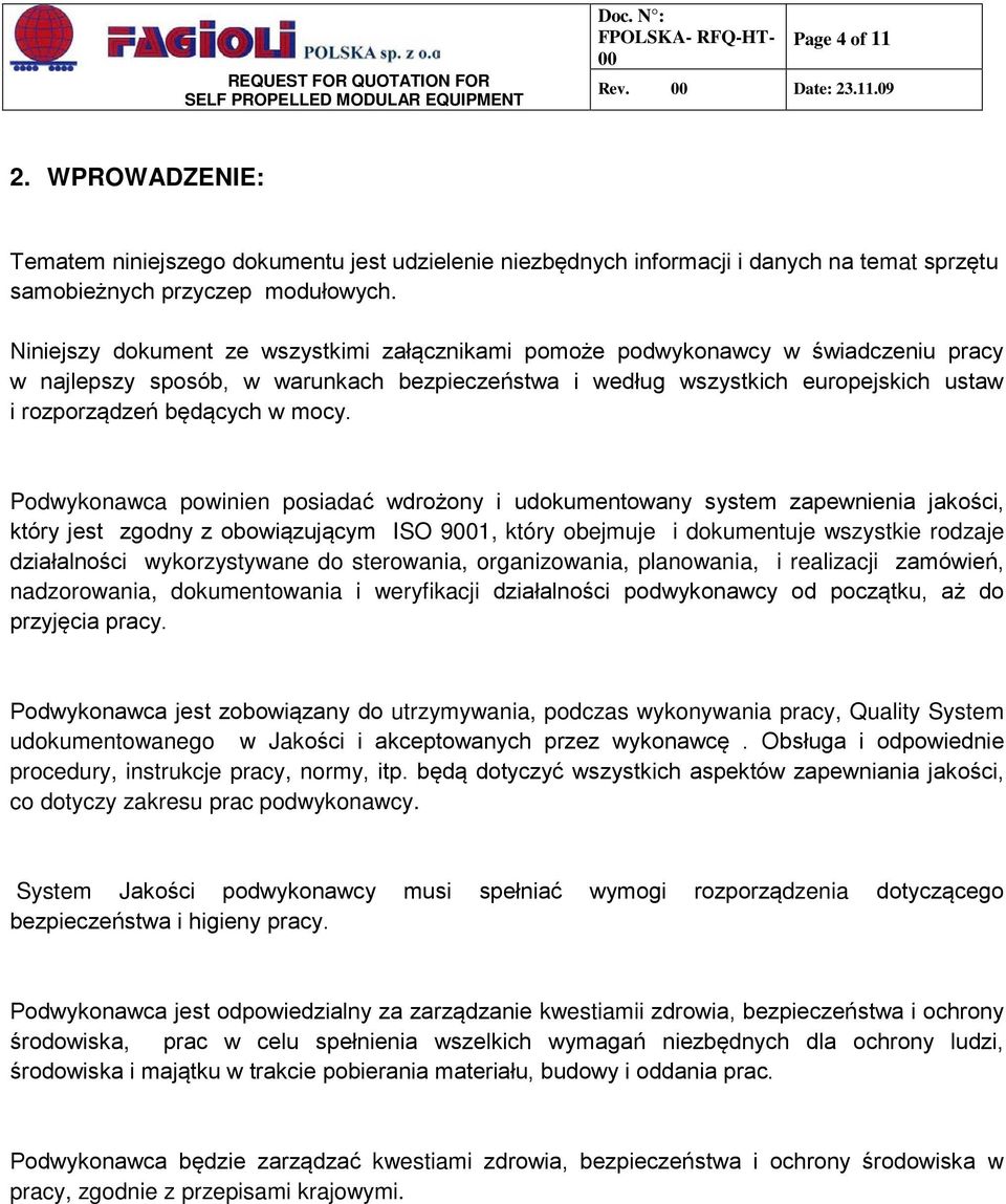 mocy. Podwykonawca powinien posiadać wdrożony i udokumentowany system zapewnienia jakości, który jest zgodny z obowiązującym ISO 91, który obejmuje i dokumentuje wszystkie rodzaje działalności