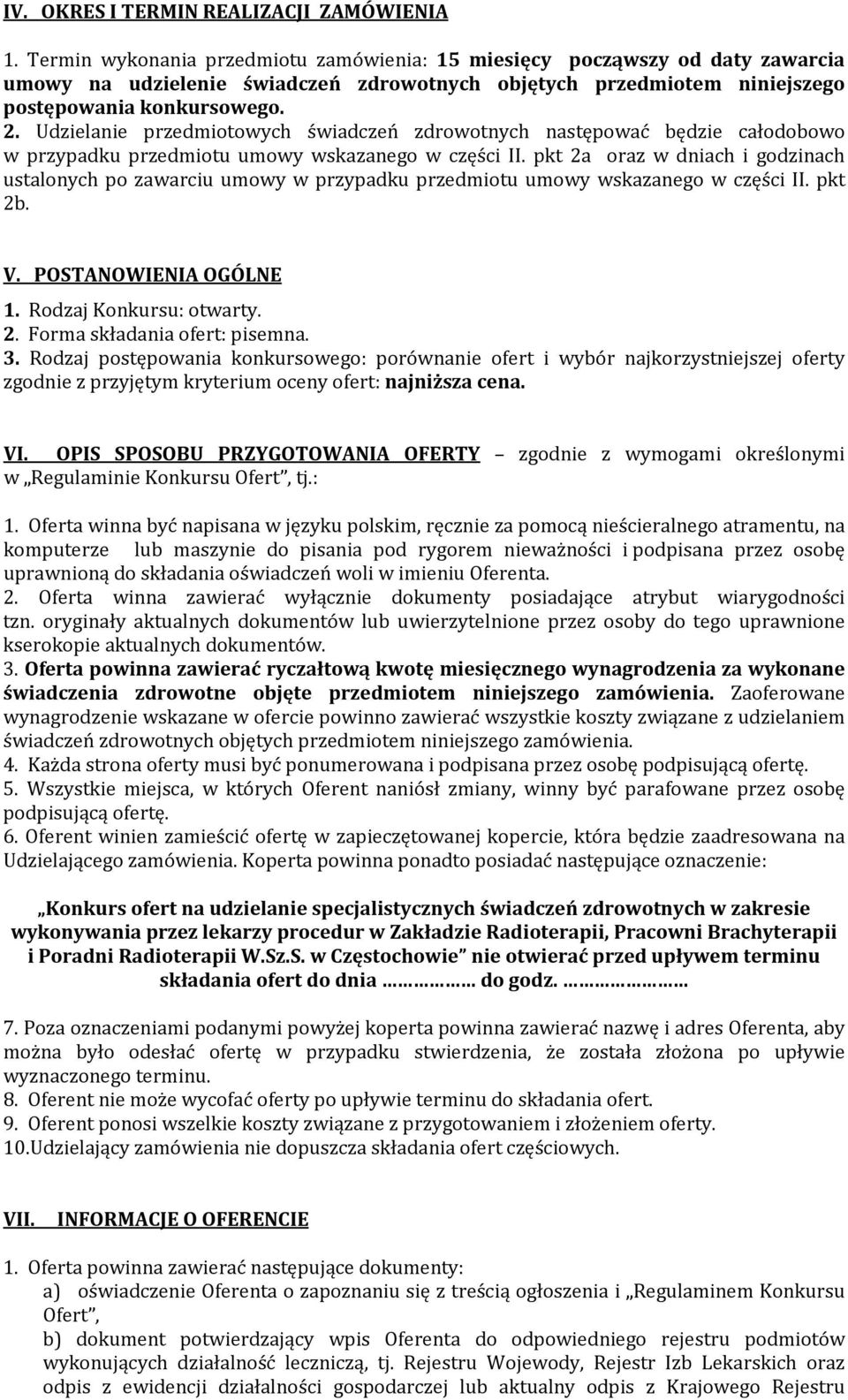 Udzielanie przedmiotowych świadczeń zdrowotnych następować będzie całodobowo w przypadku przedmiotu umowy wskazanego w części II.