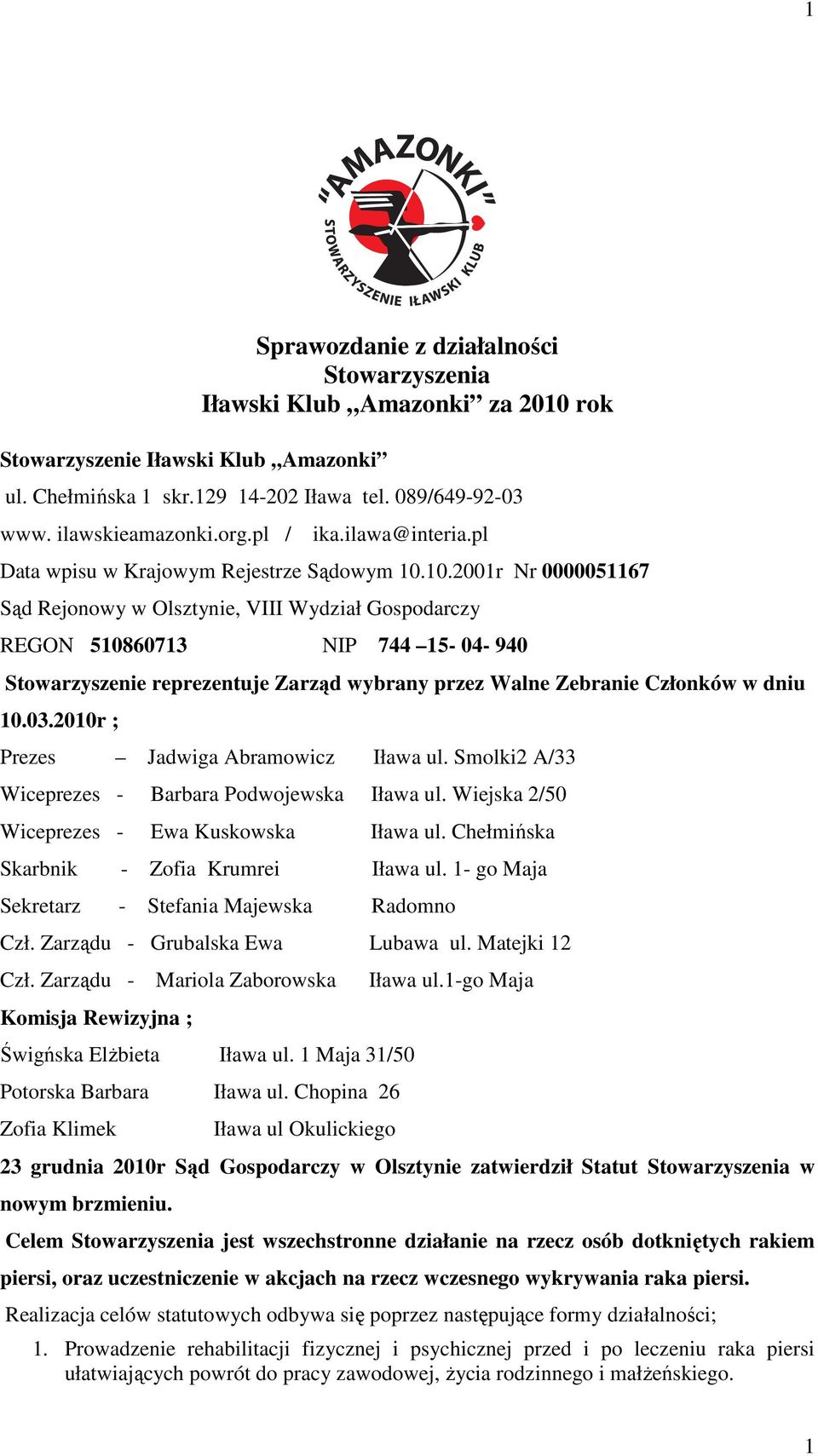 10.2001r Nr 0000051167 Sąd Rejonowy w Olsztynie, VIII Wydział Gospodarczy REGON 510860713 NIP 744 15-04- 940 Stowarzyszenie reprezentuje Zarząd wybrany przez Walne Zebranie Członków w dniu 10.03.