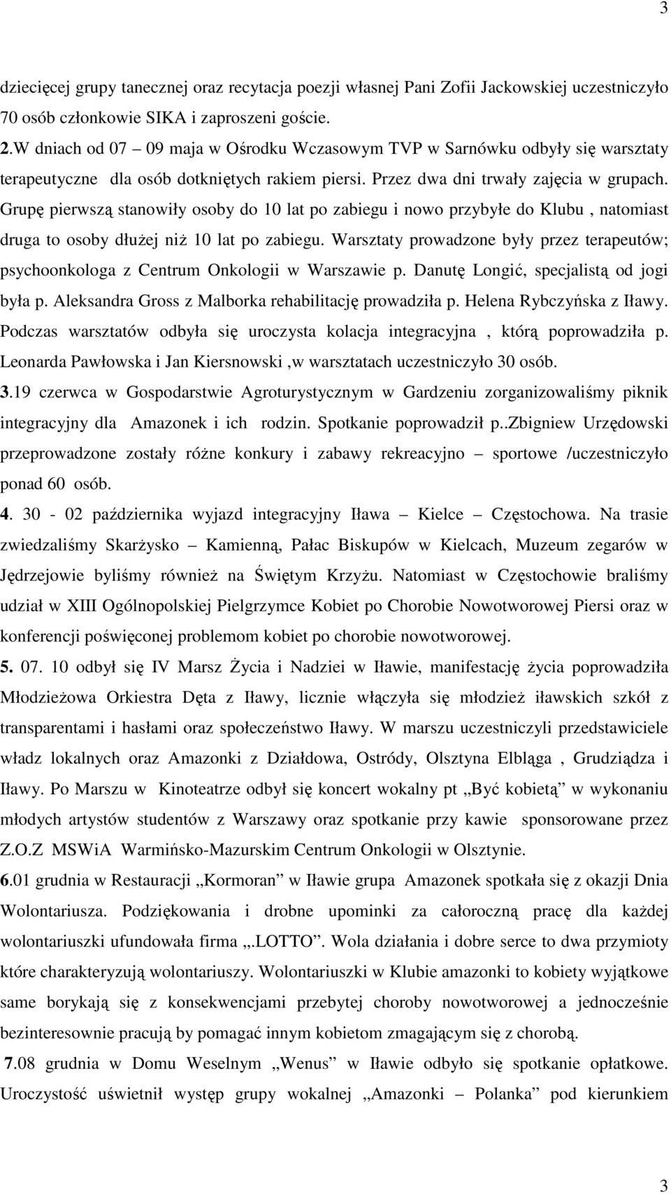 Grupę pierwszą stanowiły osoby do 10 lat po zabiegu i nowo przybyłe do Klubu, natomiast druga to osoby dłużej niż 10 lat po zabiegu.