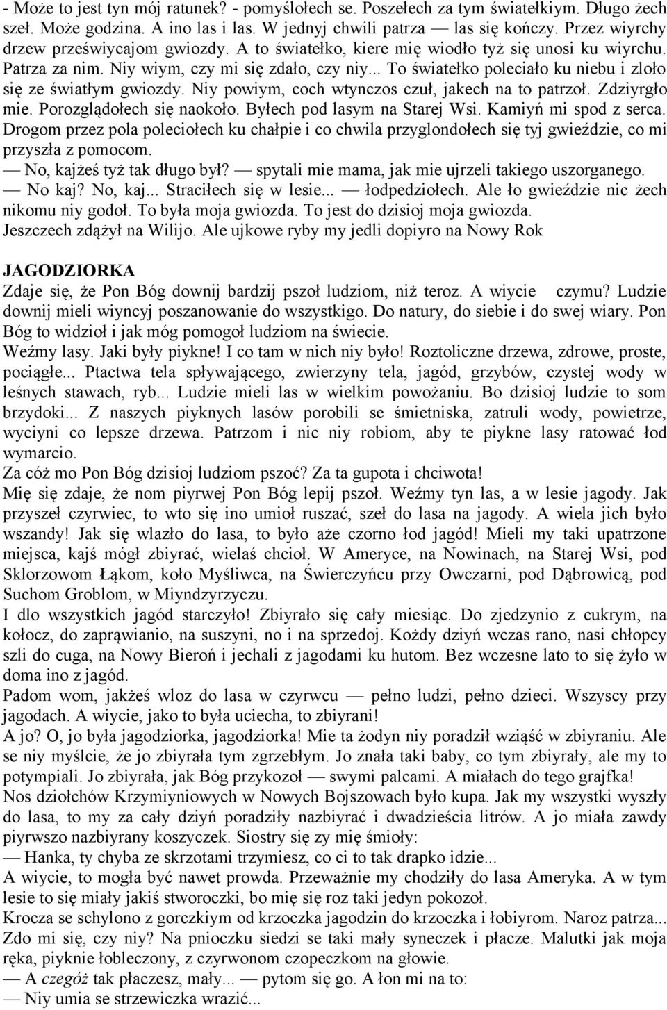 .. To światełko poleciało ku niebu i zloło się ze światłym gwiozdy. Niy powiym, coch wtynczos czuł, jakech na to patrzoł. Zdziyrgło mie. Porozglądołech się naokoło. Byłech pod lasym na Starej Wsi.