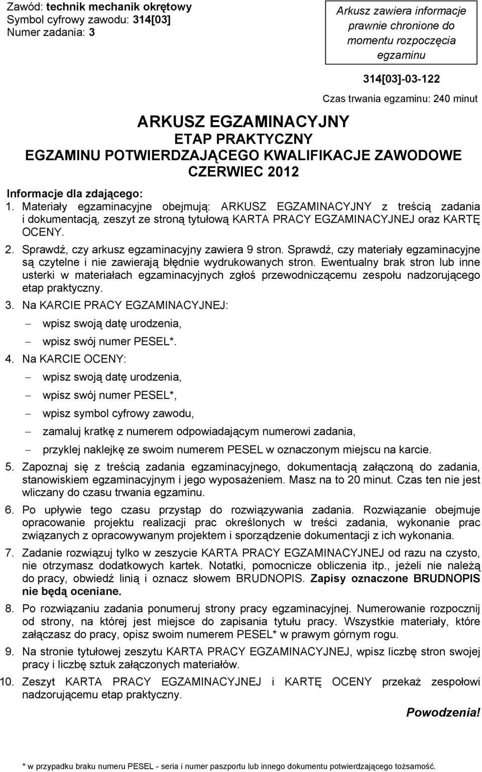 Materiay egzaminacyjne obejmuj: ARKUSZ EGZAMINACYJNY z treci zadania i dokumentacj, zeszyt ze stron tytuow KARTA PRACY EGZAMINACYJNEJ oraz KART OCENY. 2.