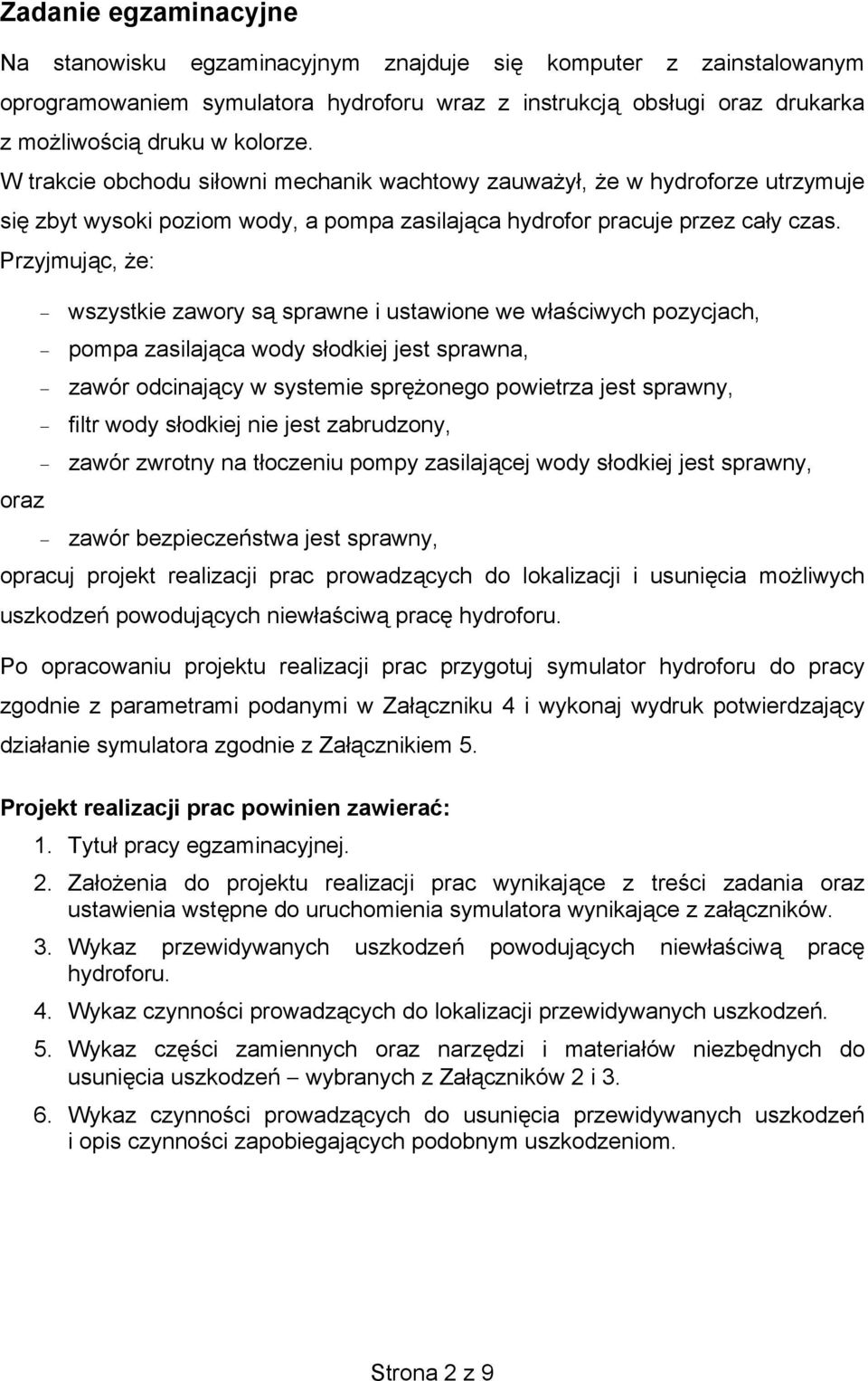 Przyjmujc, e: oraz wszystkie zawory s sprawne i ustawione we waciwych pozycjach, pompa zasilajca wody sodkiej jest sprawna, zawór odcinajcy w systemie spronego powietrza jest sprawny, filtr wody