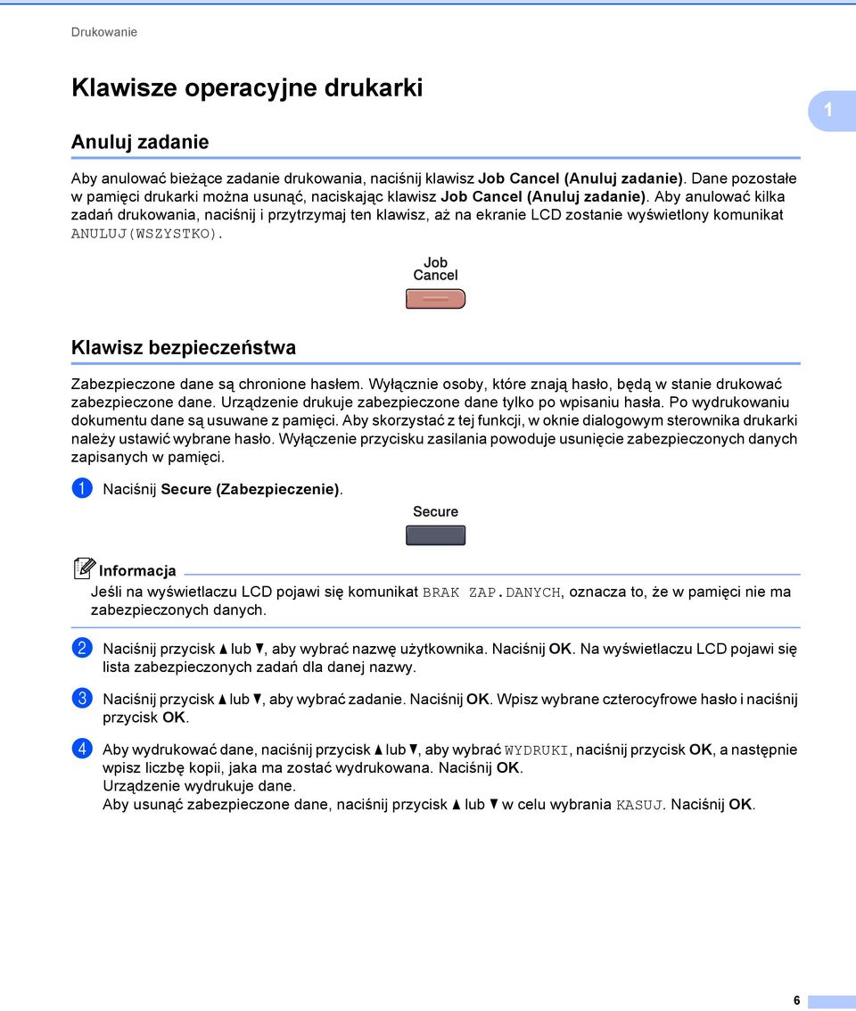 Aby anulować kilka zadań drukowania, naciśnij i przytrzymaj ten klawisz, aż na ekranie LCD zostanie wyświetlony komunikat ANULUJ(WSZYSTKO).