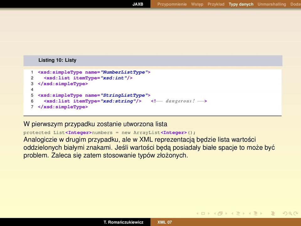 > 7 </xsd:simpletype> W pierwszym przypadku zostanie utworzona lista protected List<Integer>numbers = new ArrayList<Integer>(); Analogiczie w drugim