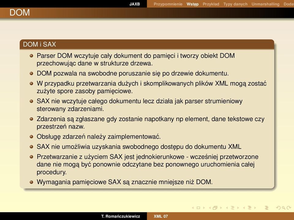 SAX nie wczytuje całego dokumentu lecz działa jak parser strumieniowy sterowany zdarzeniami. Zdarzenia sa zgłaszane gdy zostanie napotkany np element, dane tekstowe czy przestrzeń nazw.