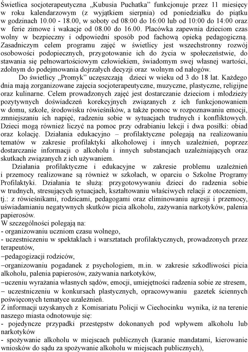 Zasadniczym celem programu zajęć w świetlicy jest wszechstronny rozwój osobowości podopiecznych, przygotowanie ich do życia w społeczeństwie, do stawania się pełnowartościowym człowiekiem, świadomym