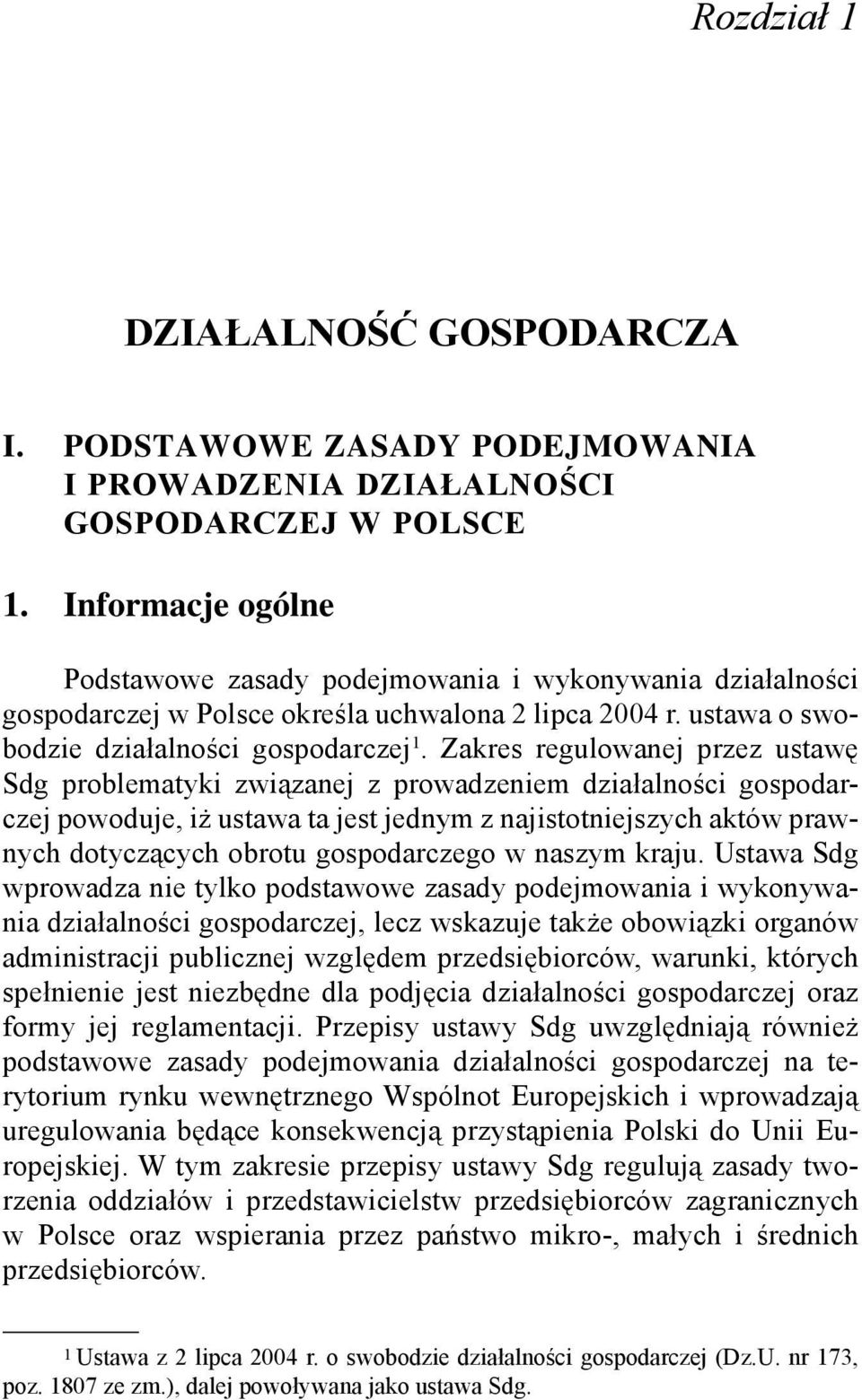 Zakres regulowanej przez ustawę Sdg problematyki związanej z prowadzeniem działalności gospodarczej powoduje, iż ustawa ta jest jednym z najistotniejszych aktów prawnych dotyczących obrotu