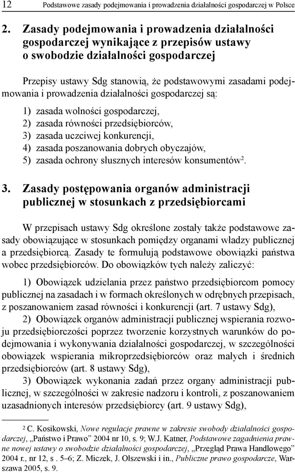 prowadzenia działalności gospodarczej są: 1) zasada wolności gospodarczej, 2) zasada równości przedsiębiorców, 3) zasada uczciwej konkurencji, 4) zasada poszanowania dobrych obyczajów, 5) zasada