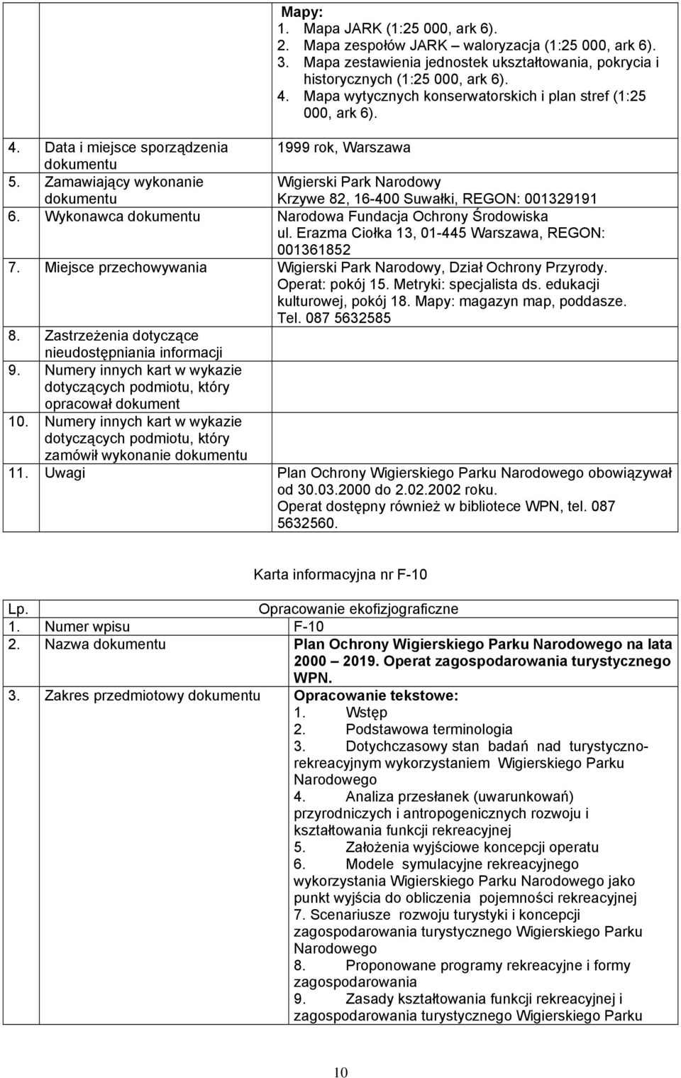 Wykonawca Narodowa Fundacja Ochrony Środowiska ul. Erazma Ciołka 13, 01-445 Warszawa, REGON: 001361852 7. Miejsce przechowywania Wigierski Park Narodowy, Dział Ochrony Przyrody. Operat: pokój 15.