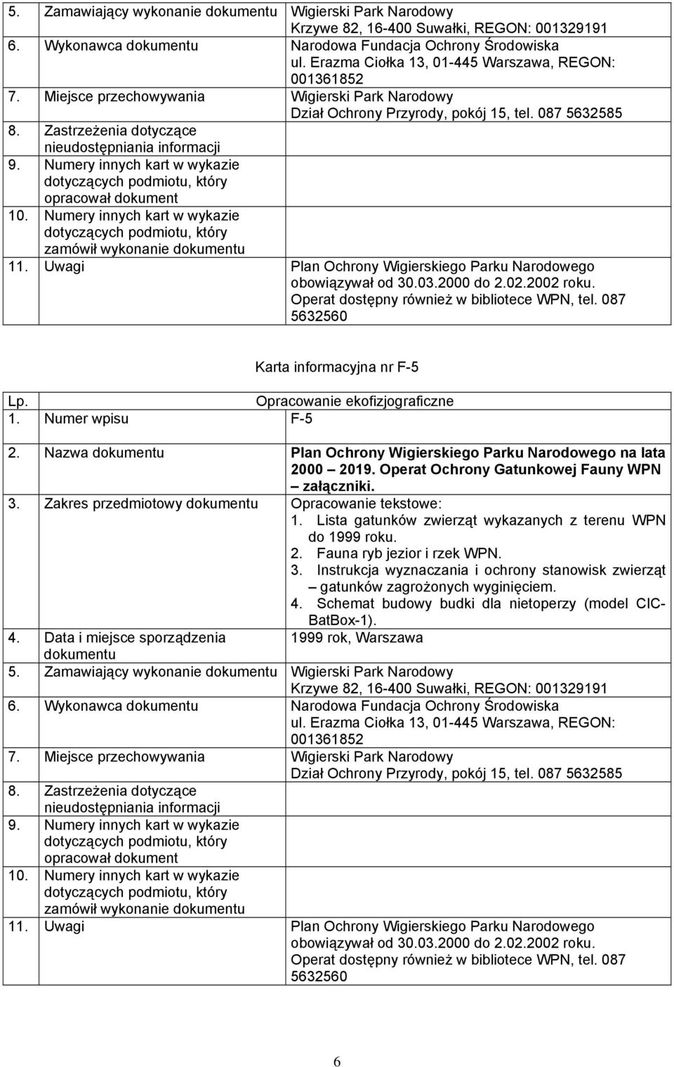 Operat dostępny również w bibliotece WPN, tel. 087 5632560 Karta informacyjna nr F-5 1. Numer wpisu F-5 2. Nazwa Plan Ochrony Wigierskiego Parku Narodowego na lata 2000 2019.