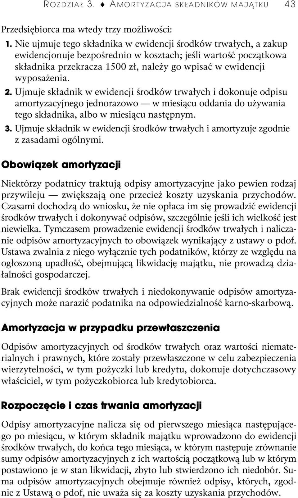 2. Ujmuje składnik w ewidencji środków trwałych i dokonuje odpisu amortyzacyjnego jednorazowo w miesiącu oddania do używania tego składnika, albo w miesiącu następnym. 3.