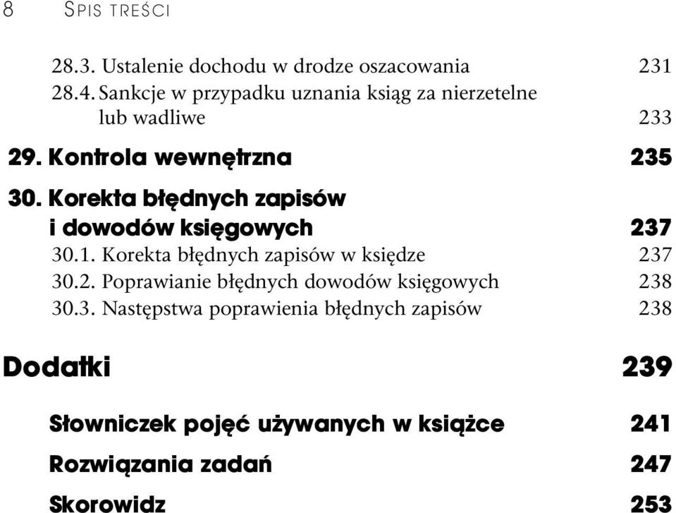 Korekta błędnych zapisów i dowodów księgowych 237 30.1. Korekta błędnych zapisów w księdze 237 30.2. Poprawianie błędnych dowodów księgowych 238 30.