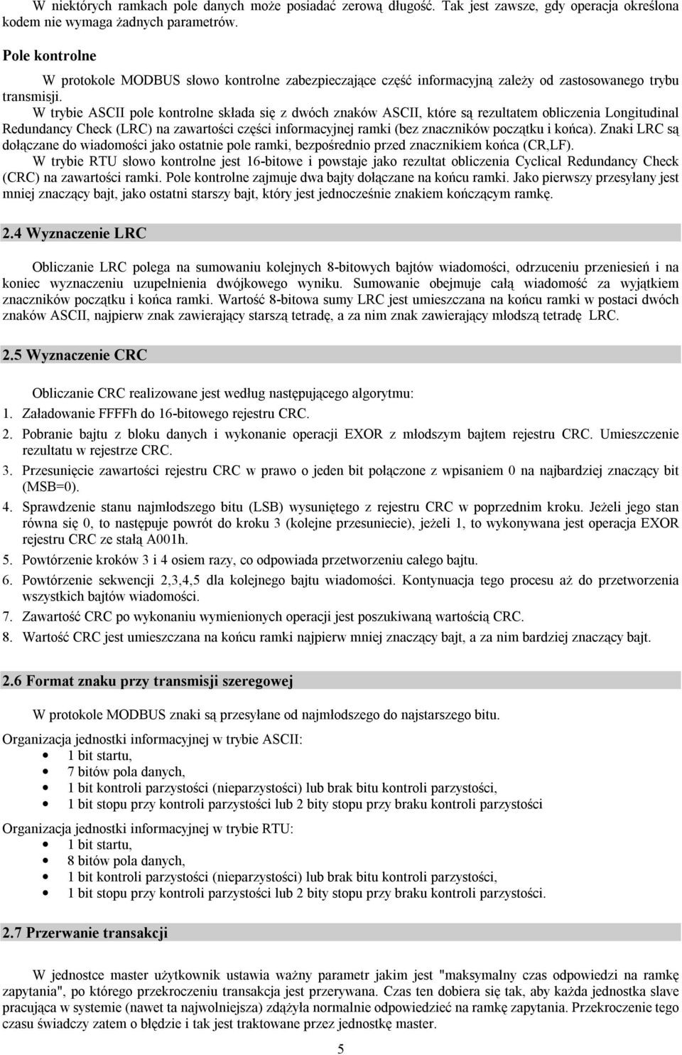 W trybie ASCII pole kontrolne składa się z dwóch znaków ASCII, które są rezultatem obliczenia ngitudinal Redundancy Check (LRC) na zawartości części informacyjnej ramki (bez znaczników początku i