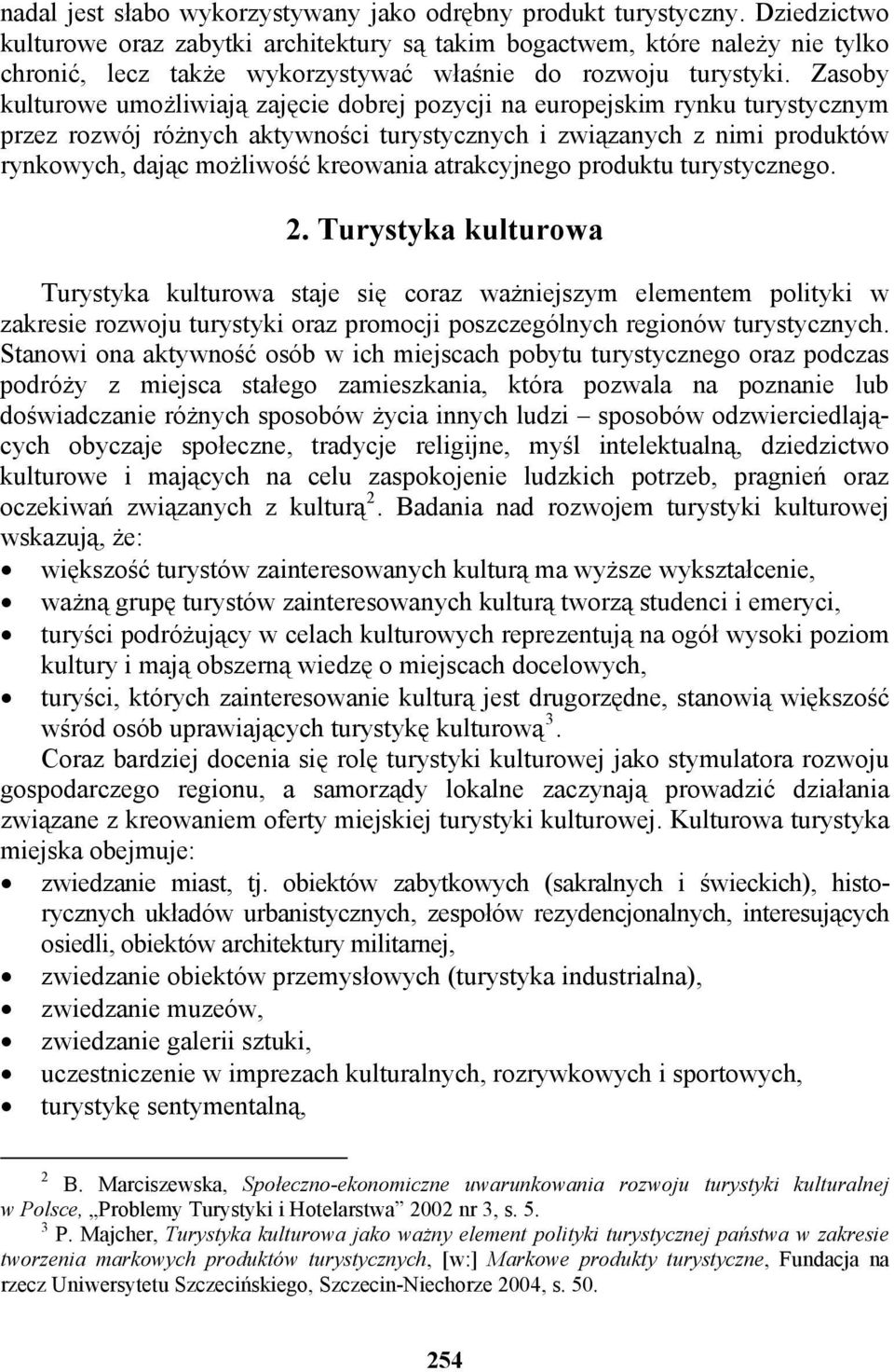 Zasoby kulturowe umożliwiają zajęcie dobrej pozycji na europejskim rynku turystycznym przez rozwój różnych aktywności turystycznych i związanych z nimi produktów rynkowych, dając możliwość kreowania