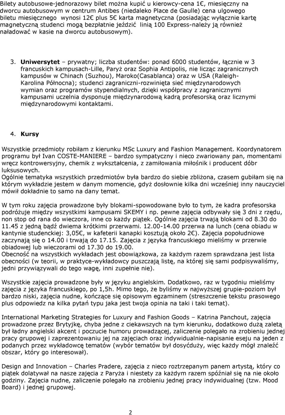 Uniwersytet prywatny; liczba studentów: ponad 6000 studentów, łącznie w 3 francuskich kampusach-lille, Paryż oraz Sophia Antipolis, nie licząc zagranicznych kampusów w Chinach (Suzhou),