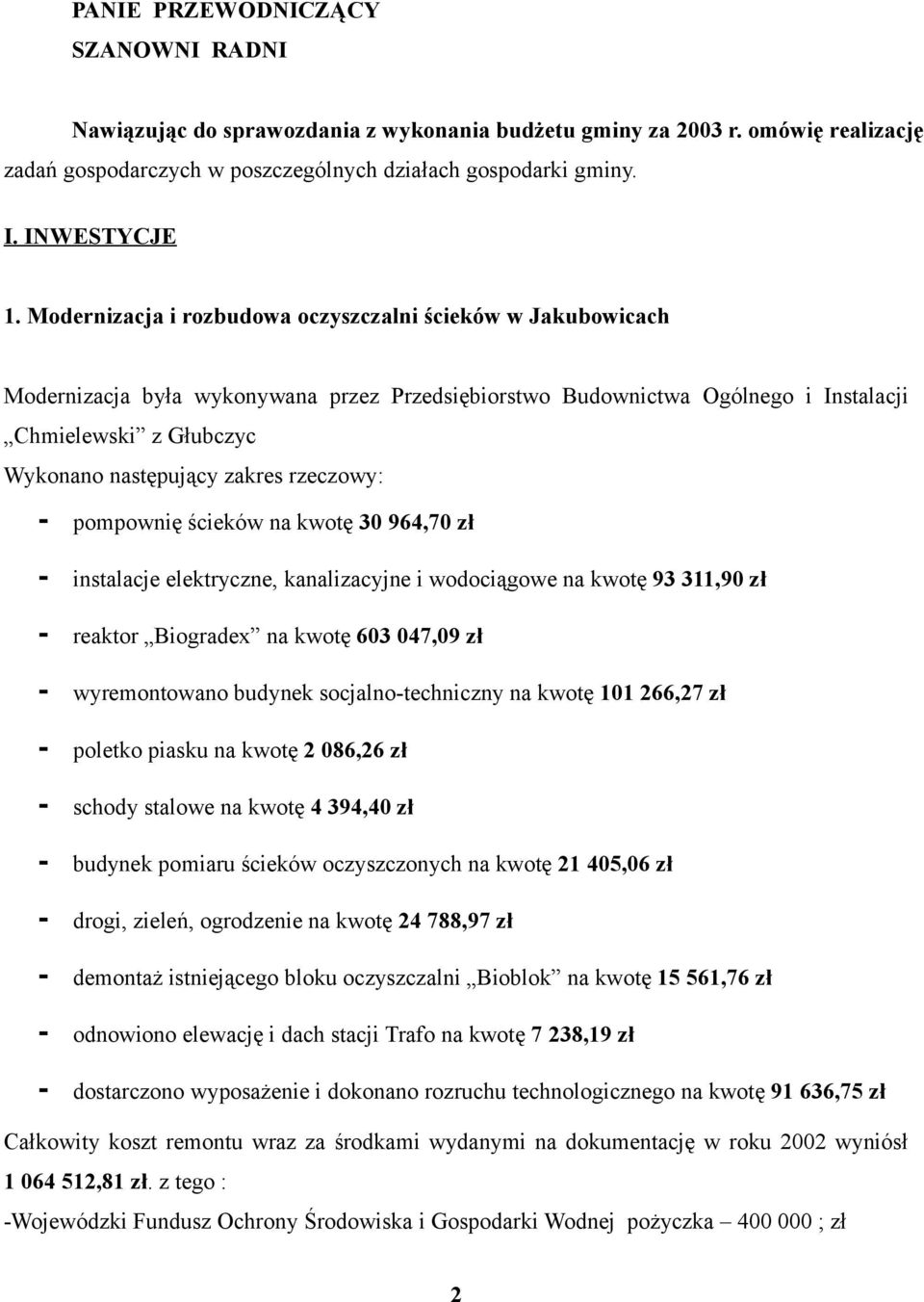 rzeczowy: - pompownię ścieków na kwotę 30 964,70 zł - instalacje elektryczne, kanalizacyjne i wodociągowe na kwotę 93 311,90 zł - reaktor Biogradex na kwotę 603 047,09 zł - wyremontowano budynek