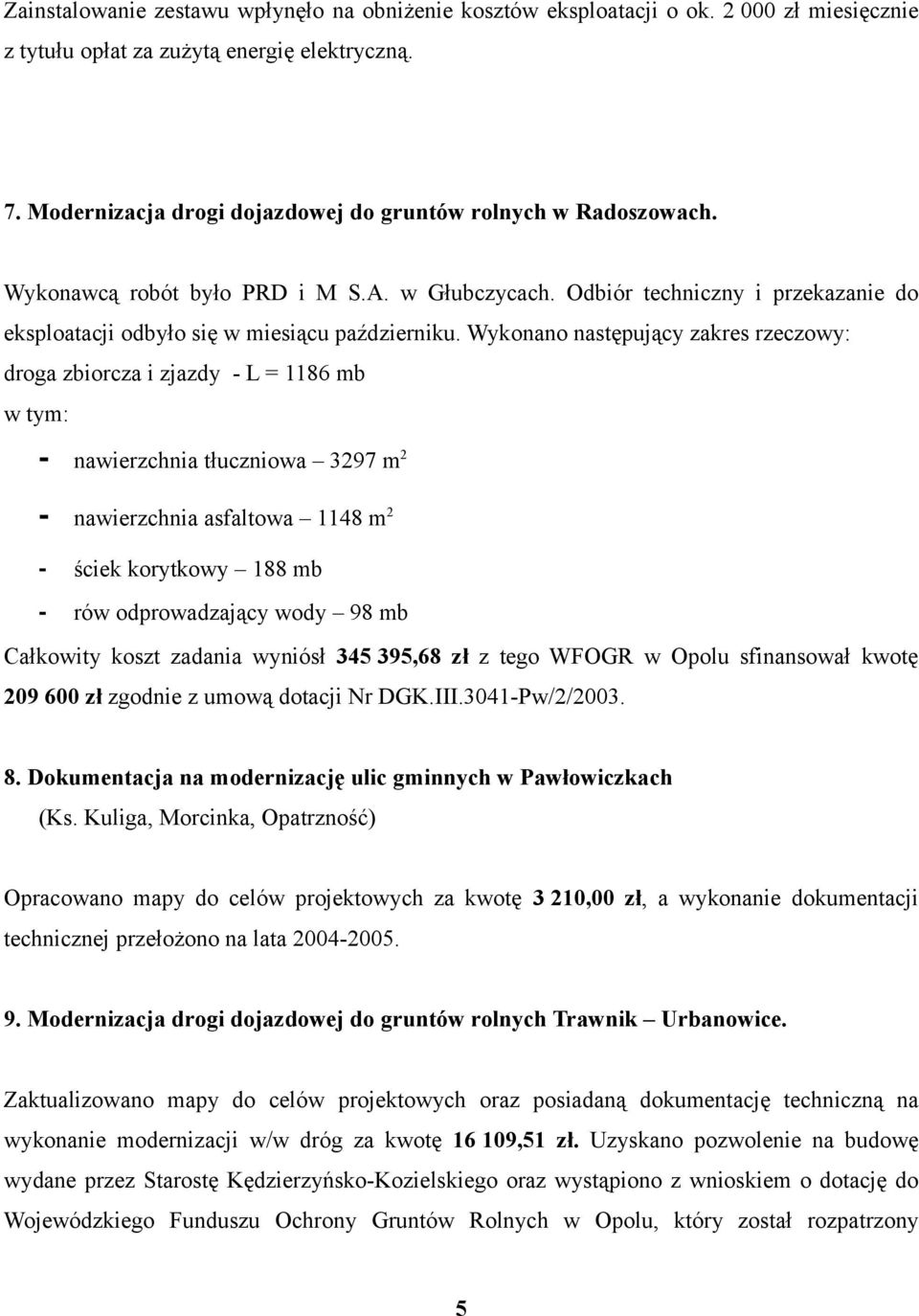 Wykonano następujący zakres rzeczowy: droga zbiorcza i zjazdy - L = 1186 mb w tym: - nawierzchnia tłuczniowa 3297 m 2 - nawierzchnia asfaltowa 1148 m 2 - ściek korytkowy 188 mb - rów odprowadzający