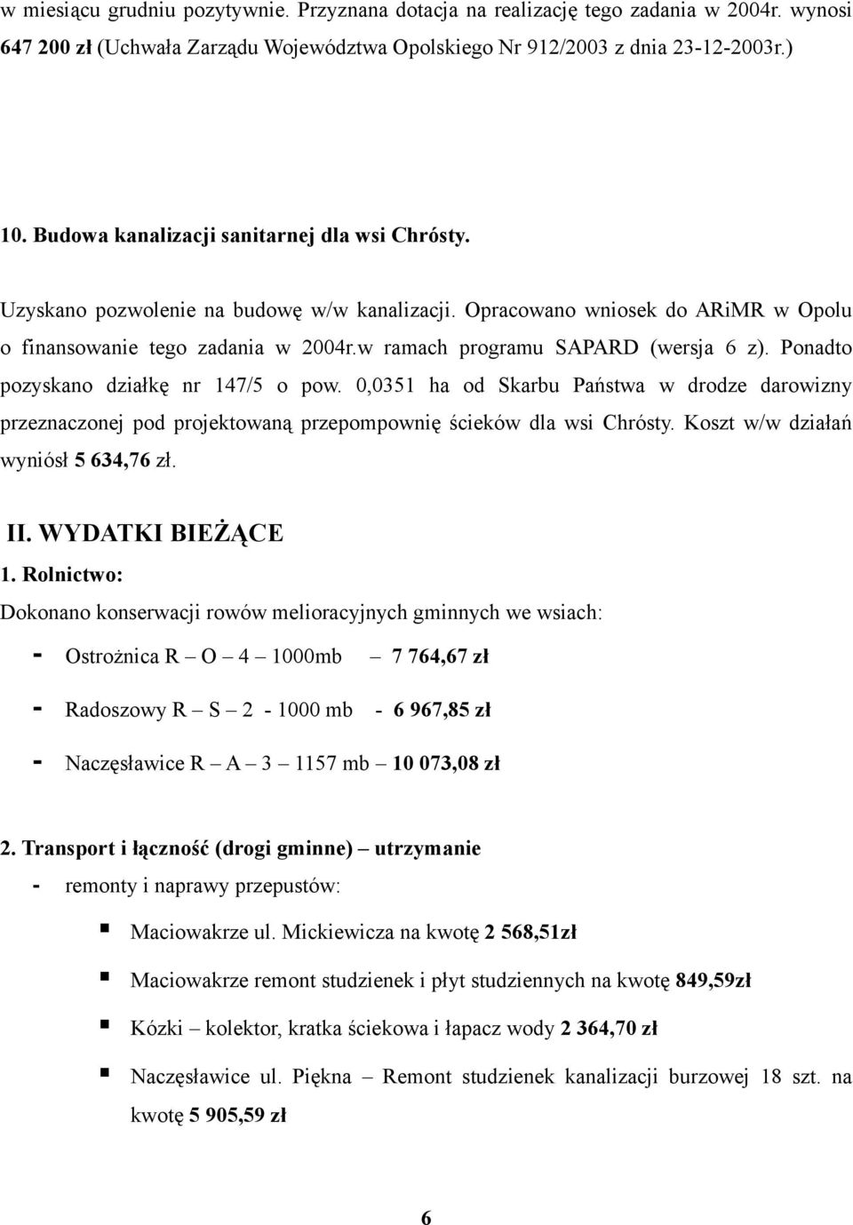 w ramach programu SAPARD (wersja 6 z). Ponadto pozyskano działkę nr 147/5 o pow. 0,0351 ha od Skarbu Państwa w drodze darowizny przeznaczonej pod projektowaną przepompownię ścieków dla wsi Chrósty.