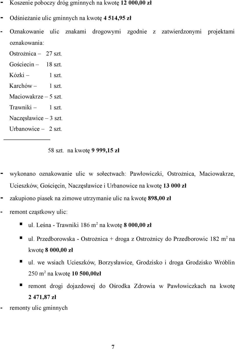 na kwotę 9 999,15 zł - wykonano oznakowanie ulic w sołectwach: Pawłowiczki, Ostrożnica, Maciowakrze, Ucieszków, Gościęcin, Naczęsławice i Urbanowice na kwotę 13 000 zł - zakupiono piasek na zimowe