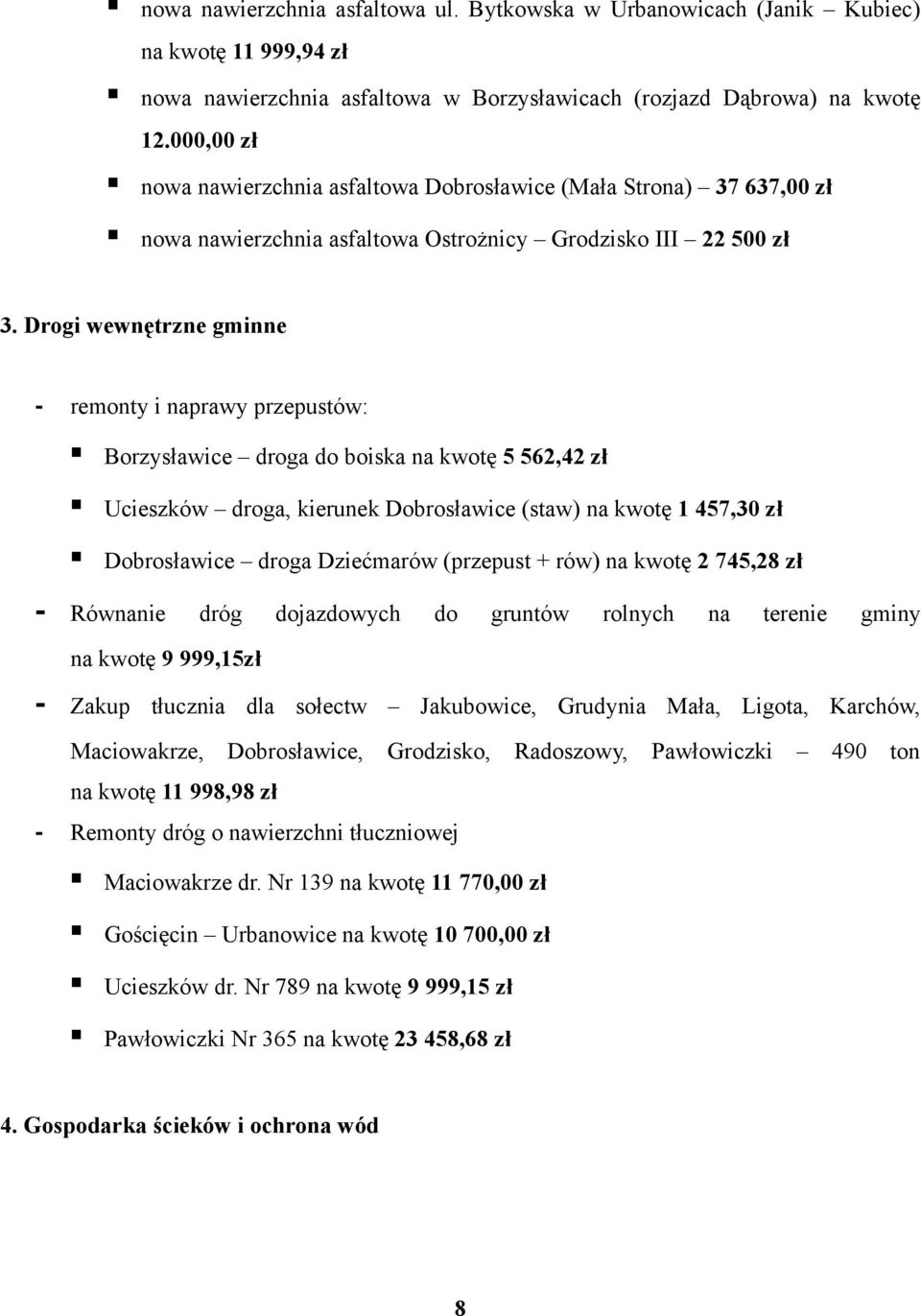 Drogi wewnętrzne gminne - remonty i naprawy przepustów: Borzysławice droga do boiska na kwotę 5 562,42 zł Ucieszków droga, kierunek Dobrosławice (staw) na kwotę 1 457,30 zł Dobrosławice droga