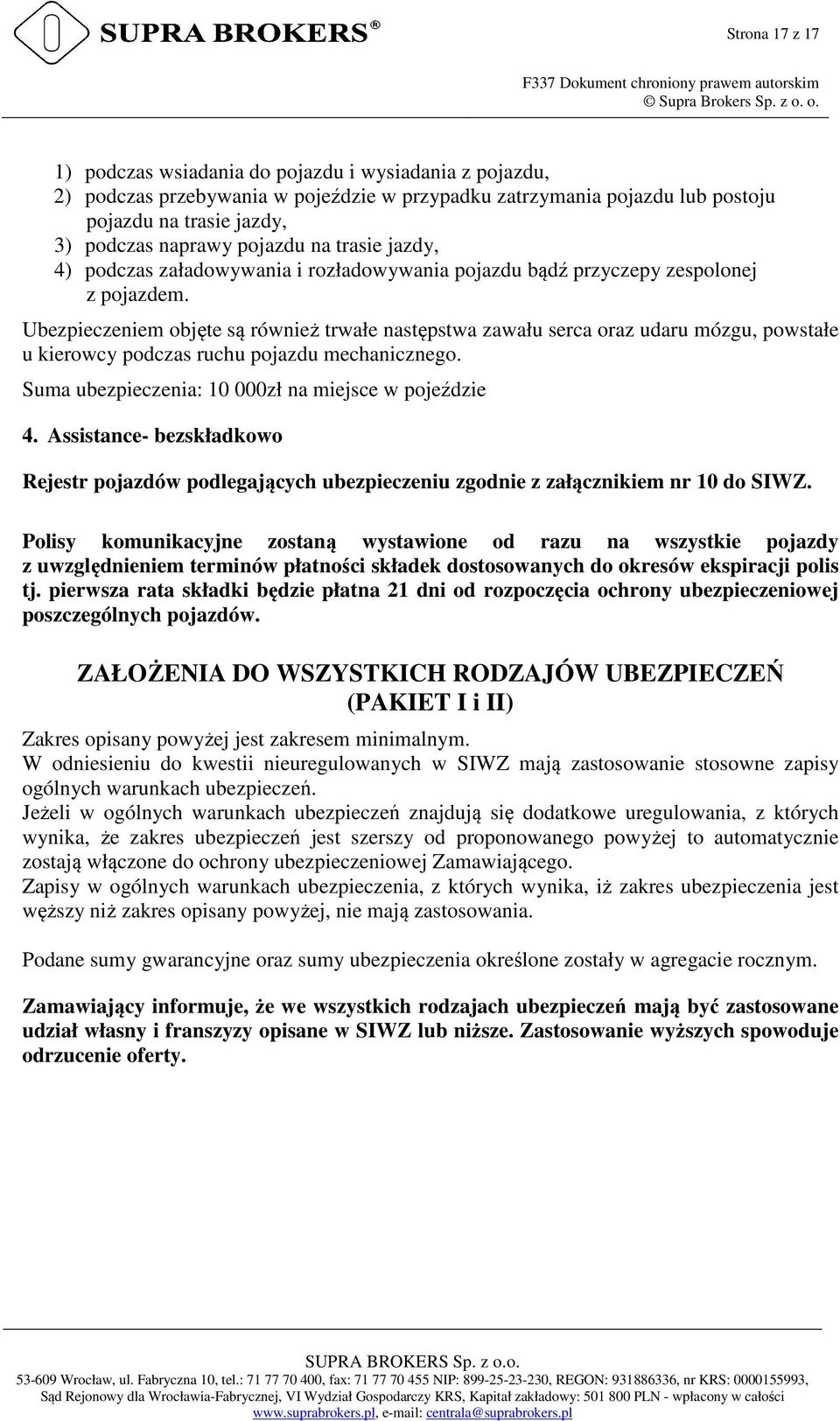 Ubezpieczeniem objęte są również trwałe następstwa zawału serca oraz udaru mózgu, powstałe u kierowcy podczas ruchu pojazdu mechanicznego. Suma ubezpieczenia: 10 000zł na miejsce w pojeździe 4.