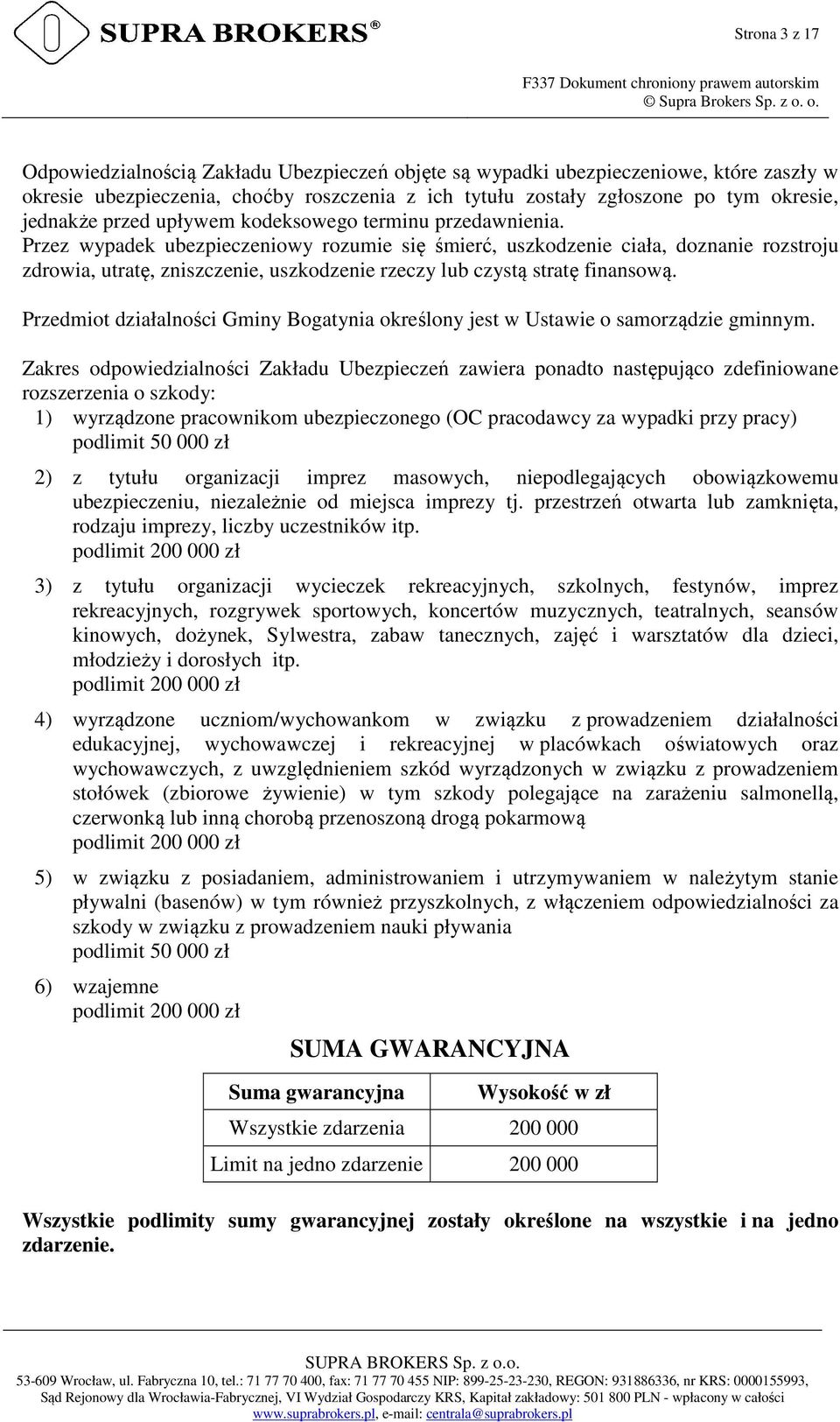 Przez wypadek ubezpieczeniowy rozumie się śmierć, uszkodzenie ciała, doznanie rozstroju zdrowia, utratę, zniszczenie, uszkodzenie rzeczy lub czystą stratę finansową.