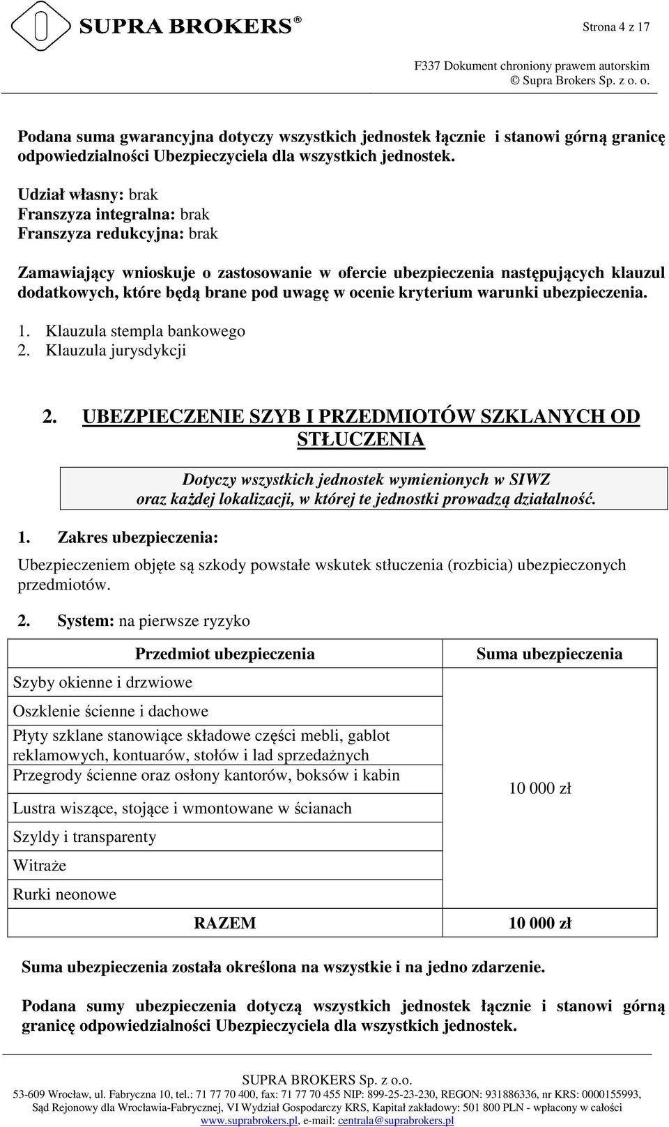 ocenie kryterium warunki ubezpieczenia. 1. Klauzula stempla bankowego 2. Klauzula jurysdykcji 2. UBEZPIECZENIE SZYB I PRZEDMIOTÓW SZKLANYCH OD STŁUCZENIA 1.