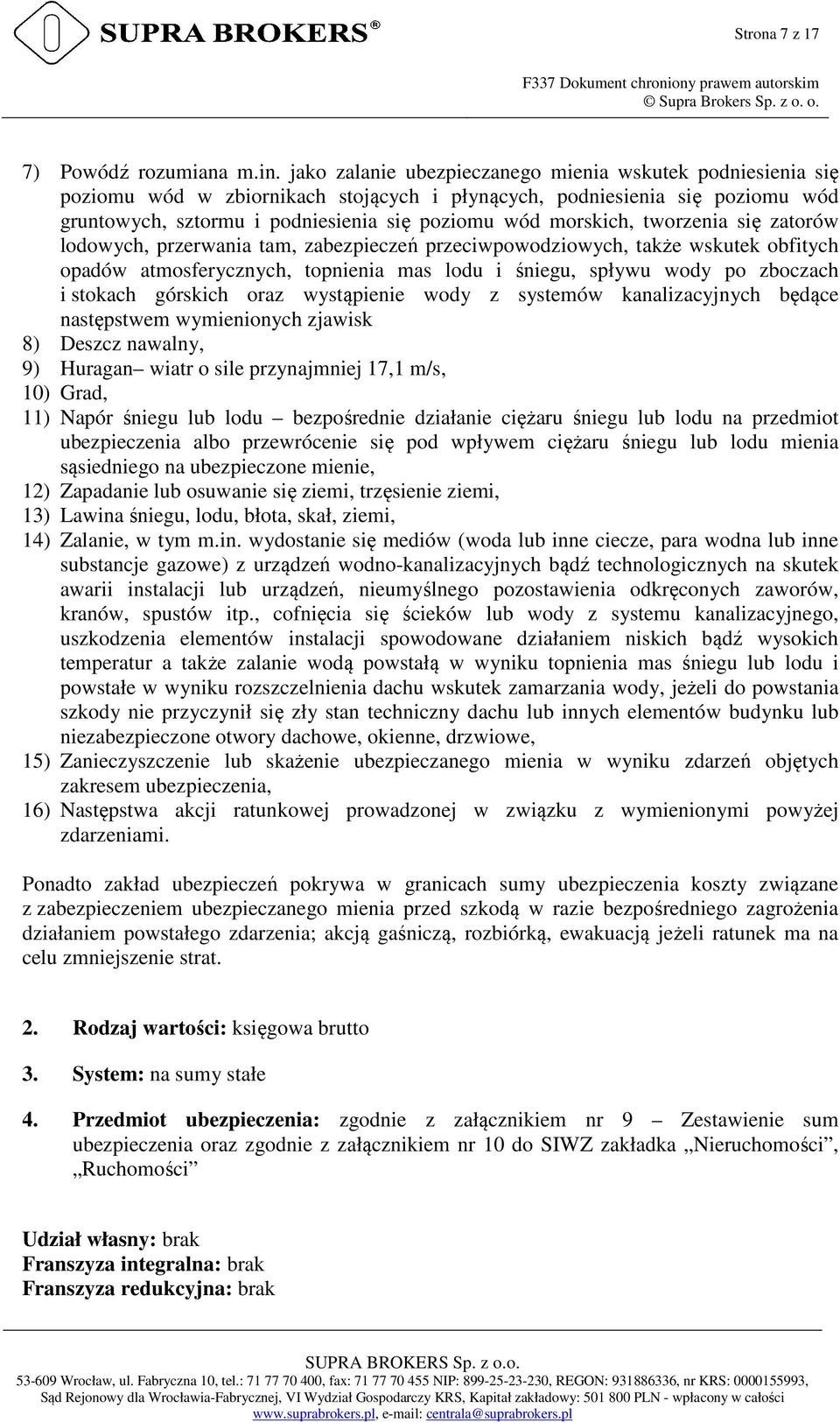 tworzenia się zatorów lodowych, przerwania tam, zabezpieczeń przeciwpowodziowych, także wskutek obfitych opadów atmosferycznych, topnienia mas lodu i śniegu, spływu wody po zboczach i stokach