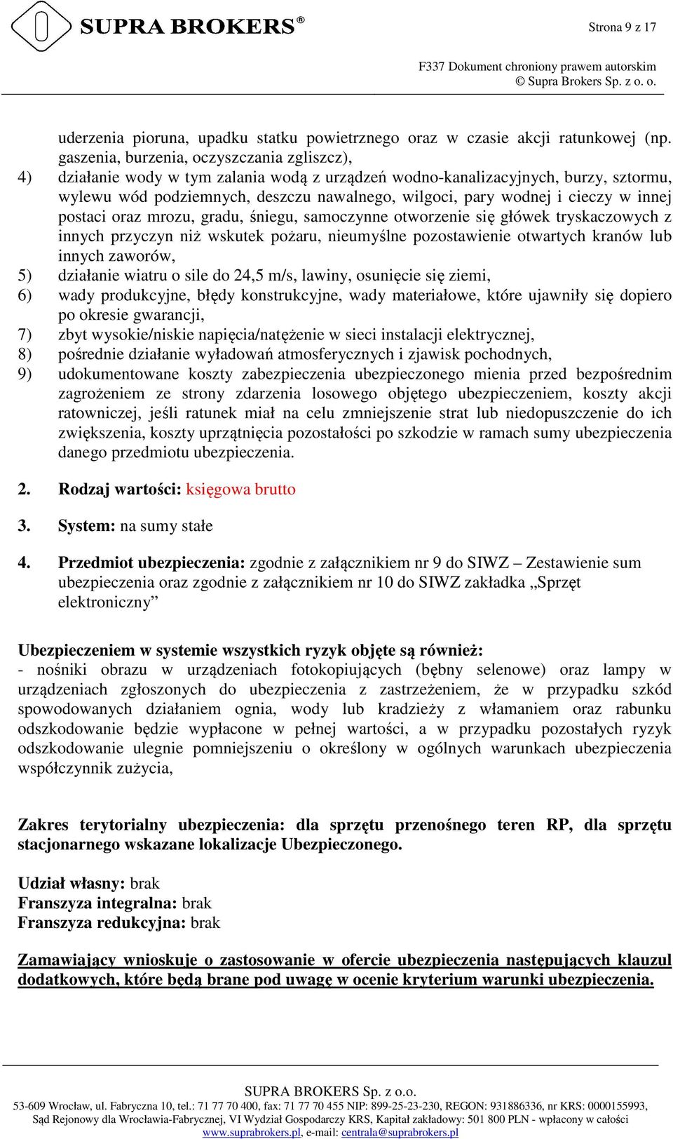 cieczy w innej postaci oraz mrozu, gradu, śniegu, samoczynne otworzenie się główek tryskaczowych z innych przyczyn niż wskutek pożaru, nieumyślne pozostawienie otwartych kranów lub innych zaworów, 5)