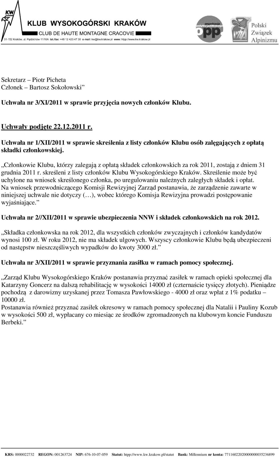 Członkowie Klubu, którzy zalegają z opłatą składek członkowskich za rok 2011, zostają z dniem 31 grudnia 2011 r. skreśleni z listy członków Klubu Wysokogórskiego Kraków.