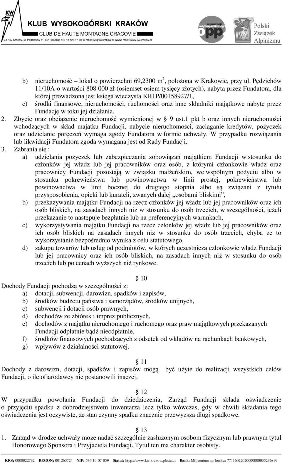 ruchomości oraz inne składniki majątkowe nabyte przez Fundację w toku jej działania. 2. Zbycie oraz obciążenie nieruchomość wymienionej w 9 ust.